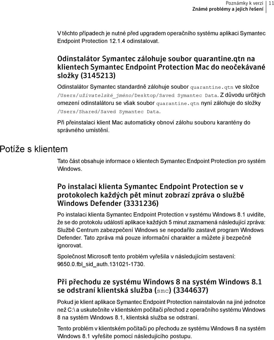 qtn ve složce /Users/uživatelské_jméno/Desktop/Saved Symantec Data. Z důvodu určitých omezení odinstalátoru se však soubor quarantine.qtn nyní zálohuje do složky /Users/Shared/Saved Symantec Data.