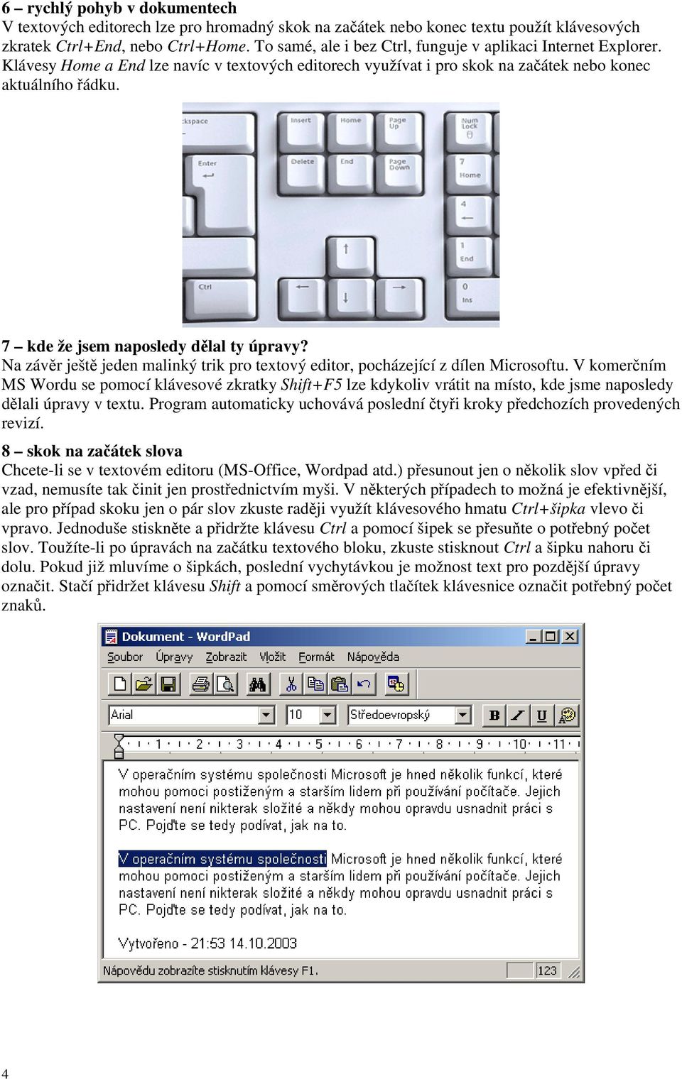 7 kde že jsem naposledy dlal ty úpravy? Na závr ješt jeden malinký trik pro textový editor, pocházející z dílen Microsoftu.