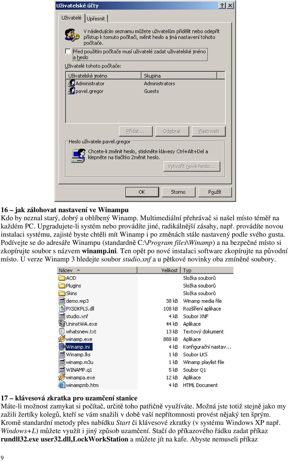 Podívejte se do adresáe Winampu (standardn C:\Program files\winamp) a na bezpené místo si zkopírujte soubor s názvem winamp.ini. Ten opt po nové instalaci software zkopírujte na pvodní místo.