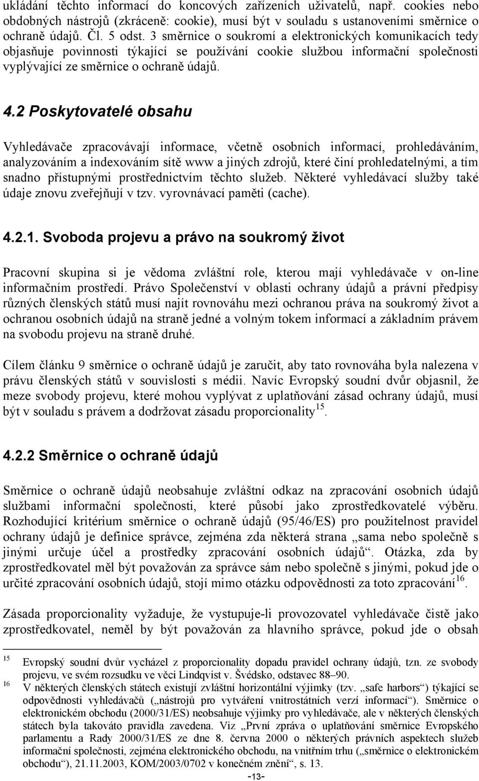 2 Poskytovatelé obsahu Vyhledávače zpracovávají informace, včetně osobních informací, prohledáváním, analyzováním a indexováním sítě www a jiných zdrojů, které činí prohledatelnými, a tím snadno