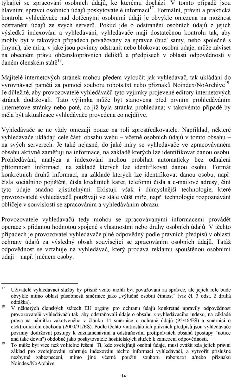 Pokud jde o odstranění osobních údajů z jejich výsledků indexování a vyhledávání, vyhledávače mají dostatečnou kontrolu tak, aby mohly být v takových případech považovány za správce (buď samy, nebo