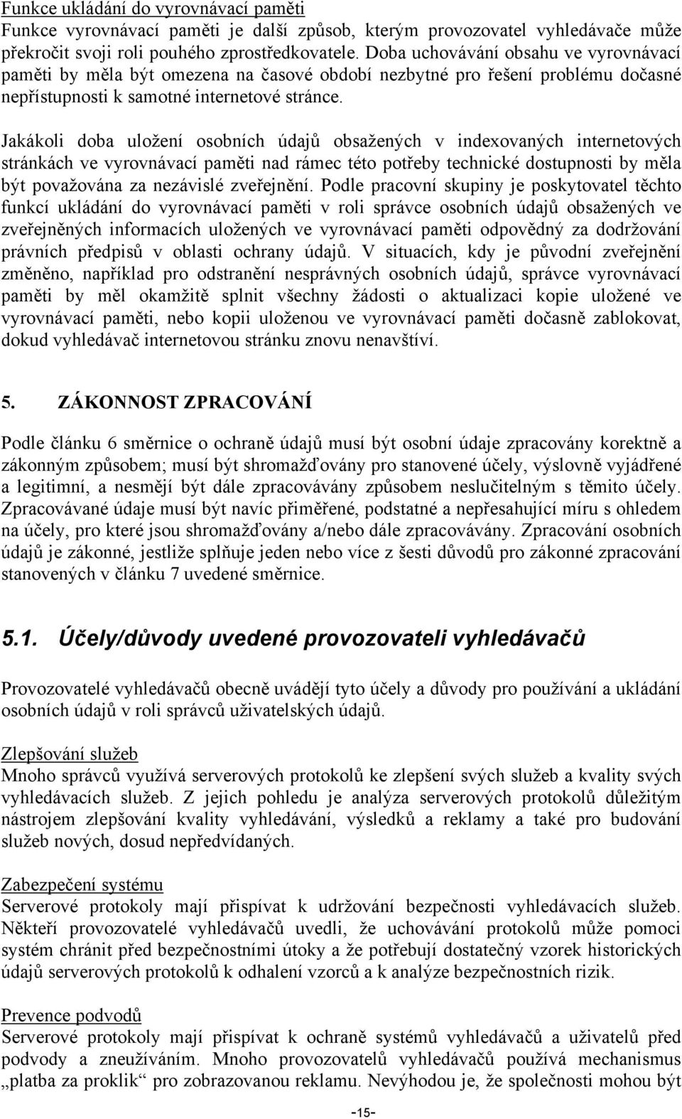 Jakákoli doba uložení osobních údajů obsažených v indexovaných internetových stránkách ve vyrovnávací paměti nad rámec této potřeby technické dostupnosti by měla být považována za nezávislé