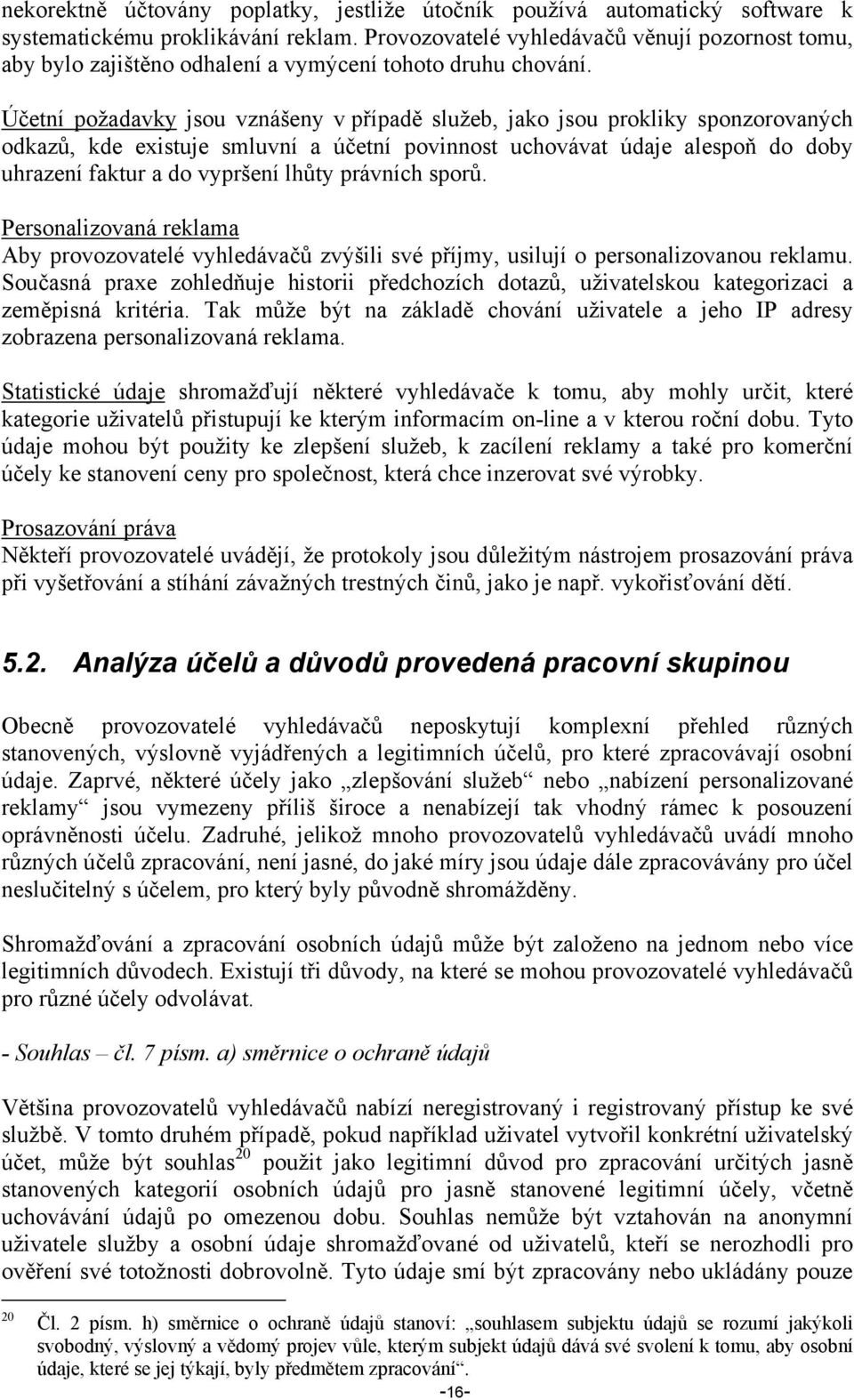 Účetní požadavky jsou vznášeny v případě služeb, jako jsou prokliky sponzorovaných odkazů, kde existuje smluvní a účetní povinnost uchovávat údaje alespoň do doby uhrazení faktur a do vypršení lhůty