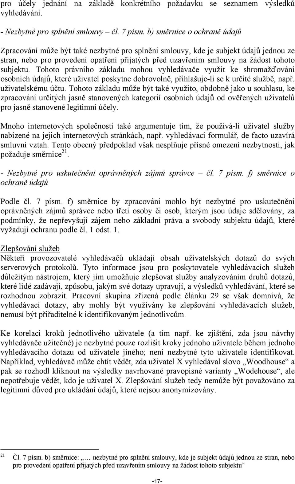 subjektu. Tohoto právního základu mohou vyhledávače využít ke shromažďování osobních údajů, které uživatel poskytne dobrovolně, přihlašuje-li se k určité službě, např. uživatelskému účtu.