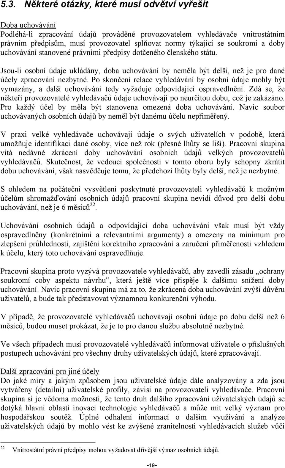 Jsou-li osobní údaje ukládány, doba uchovávání by neměla být delší, než je pro dané účely zpracování nezbytné.