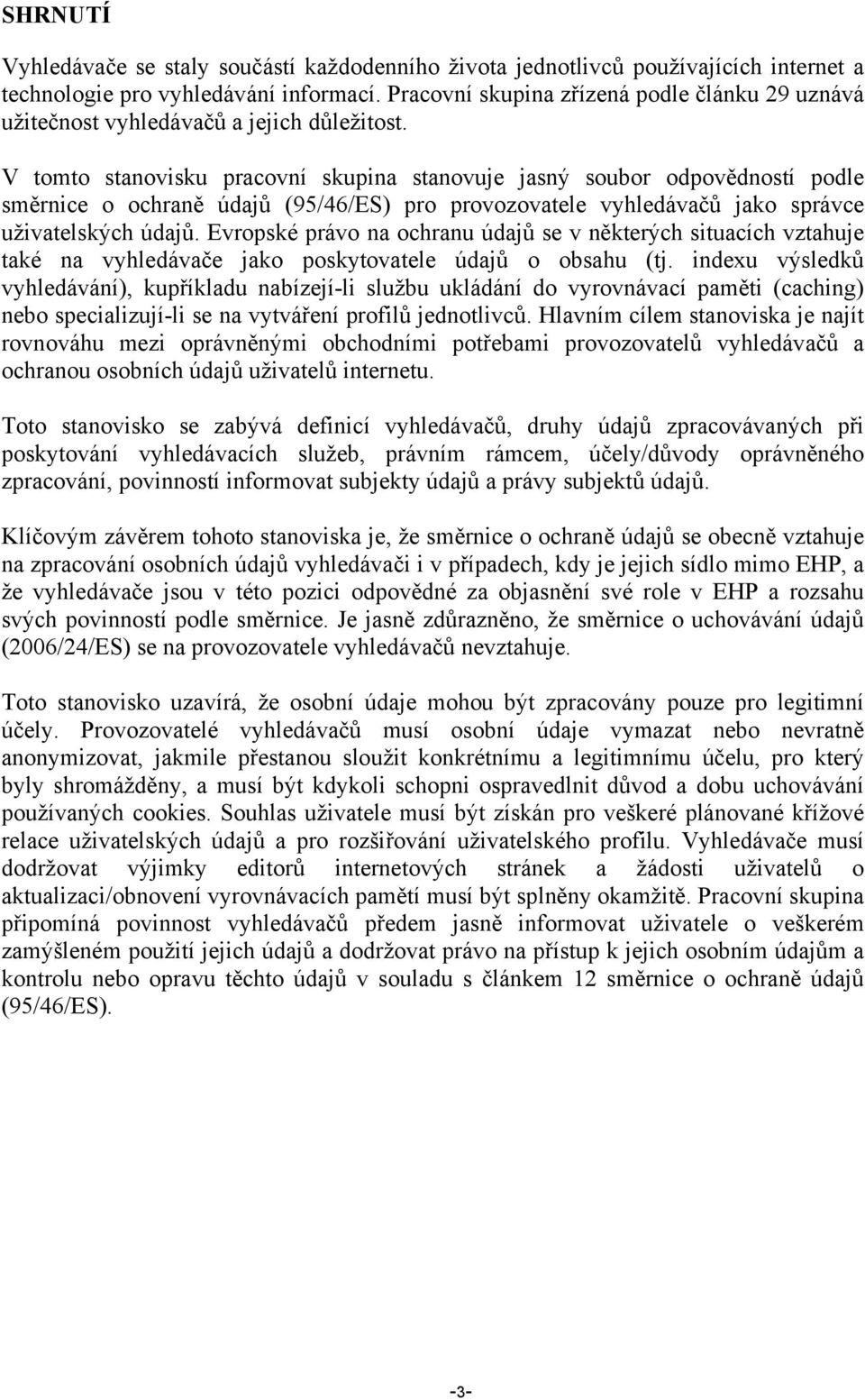 V tomto stanovisku pracovní skupina stanovuje jasný soubor odpovědností podle směrnice o ochraně údajů (95/46/ES) pro provozovatele vyhledávačů jako správce uživatelských údajů.