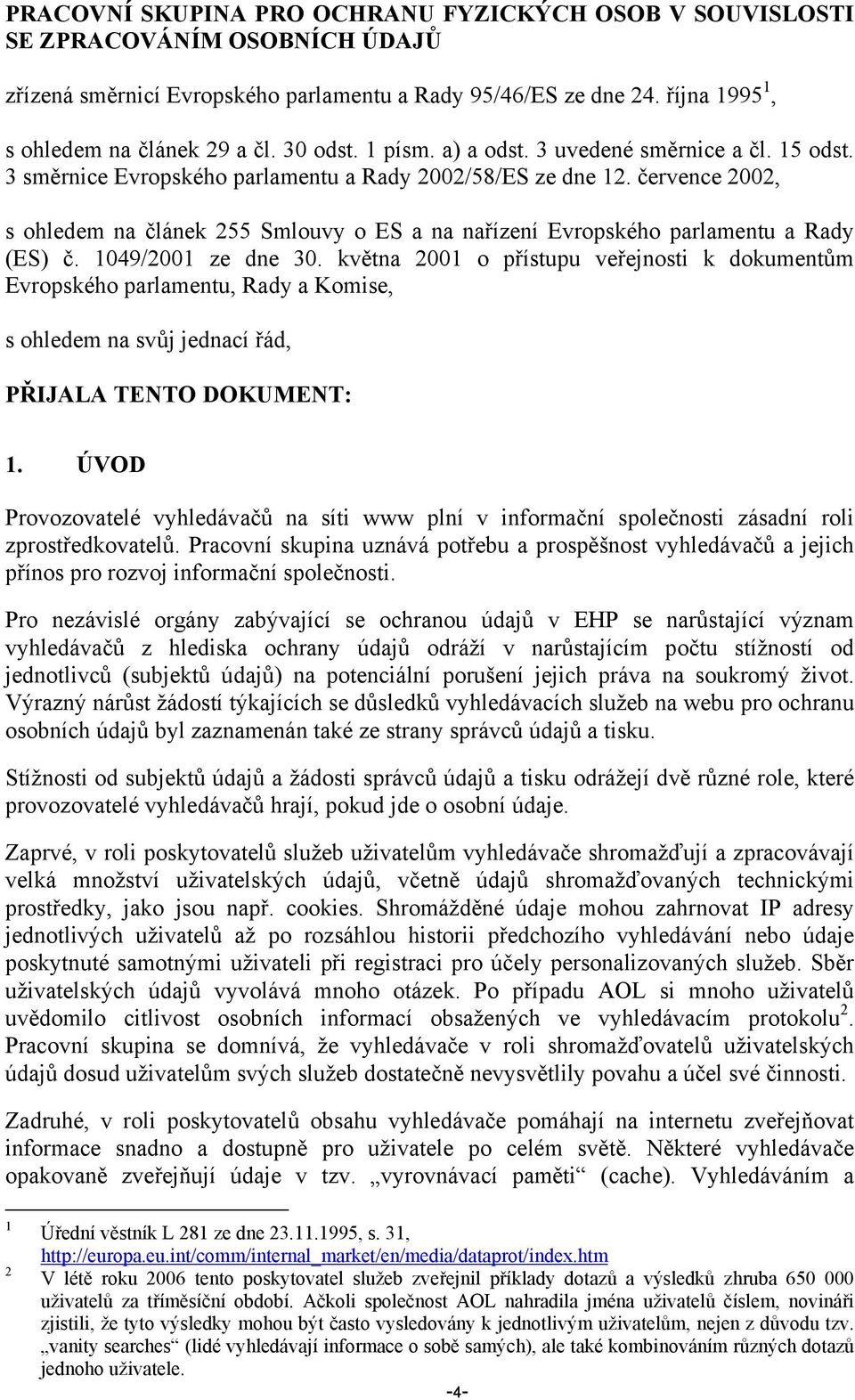 července 2002, s ohledem na článek 255 Smlouvy o ES a na nařízení Evropského parlamentu a Rady (ES) č. 1049/2001 ze dne 30.