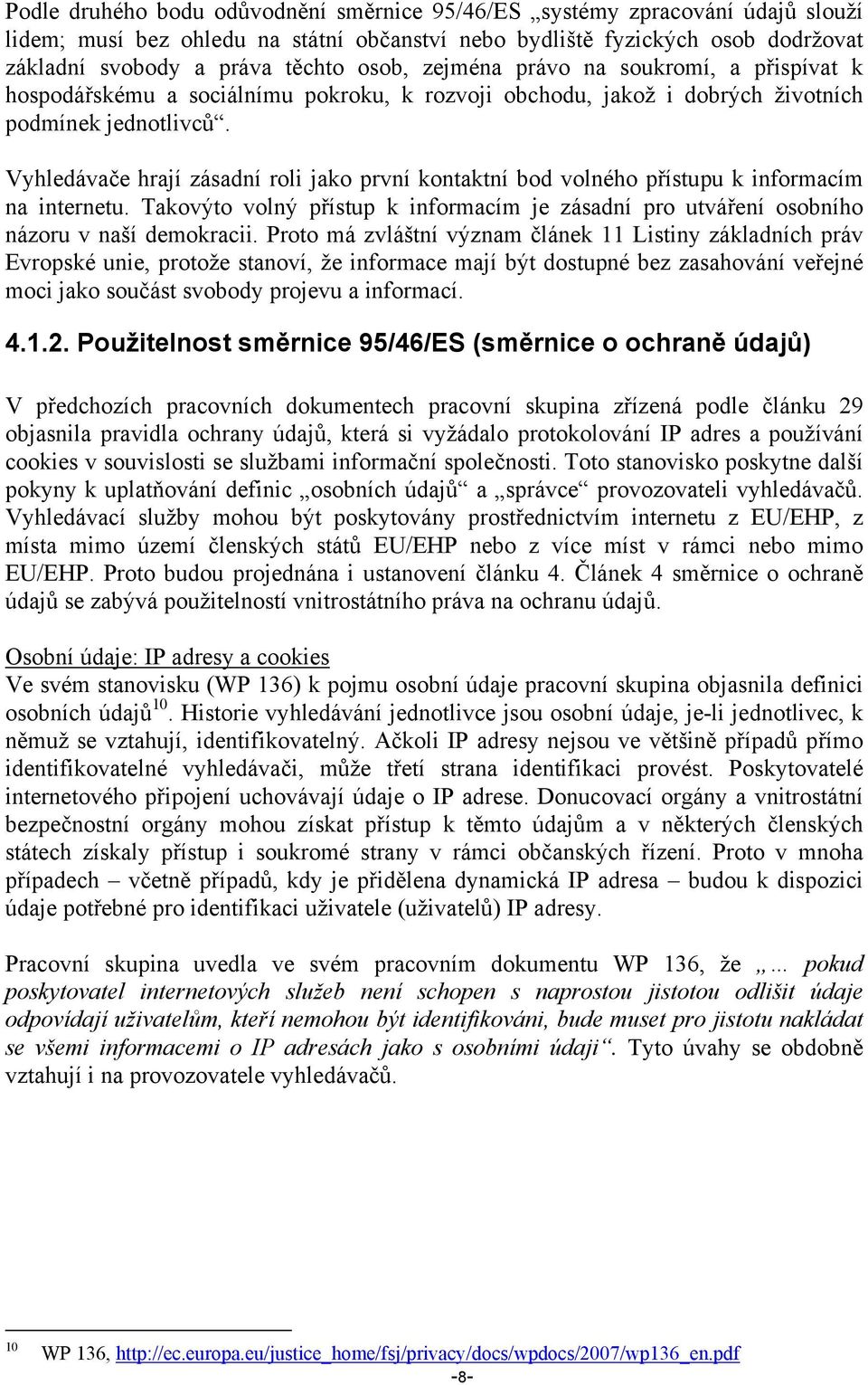 Vyhledávače hrají zásadní roli jako první kontaktní bod volného přístupu k informacím na internetu. Takovýto volný přístup k informacím je zásadní pro utváření osobního názoru v naší demokracii.