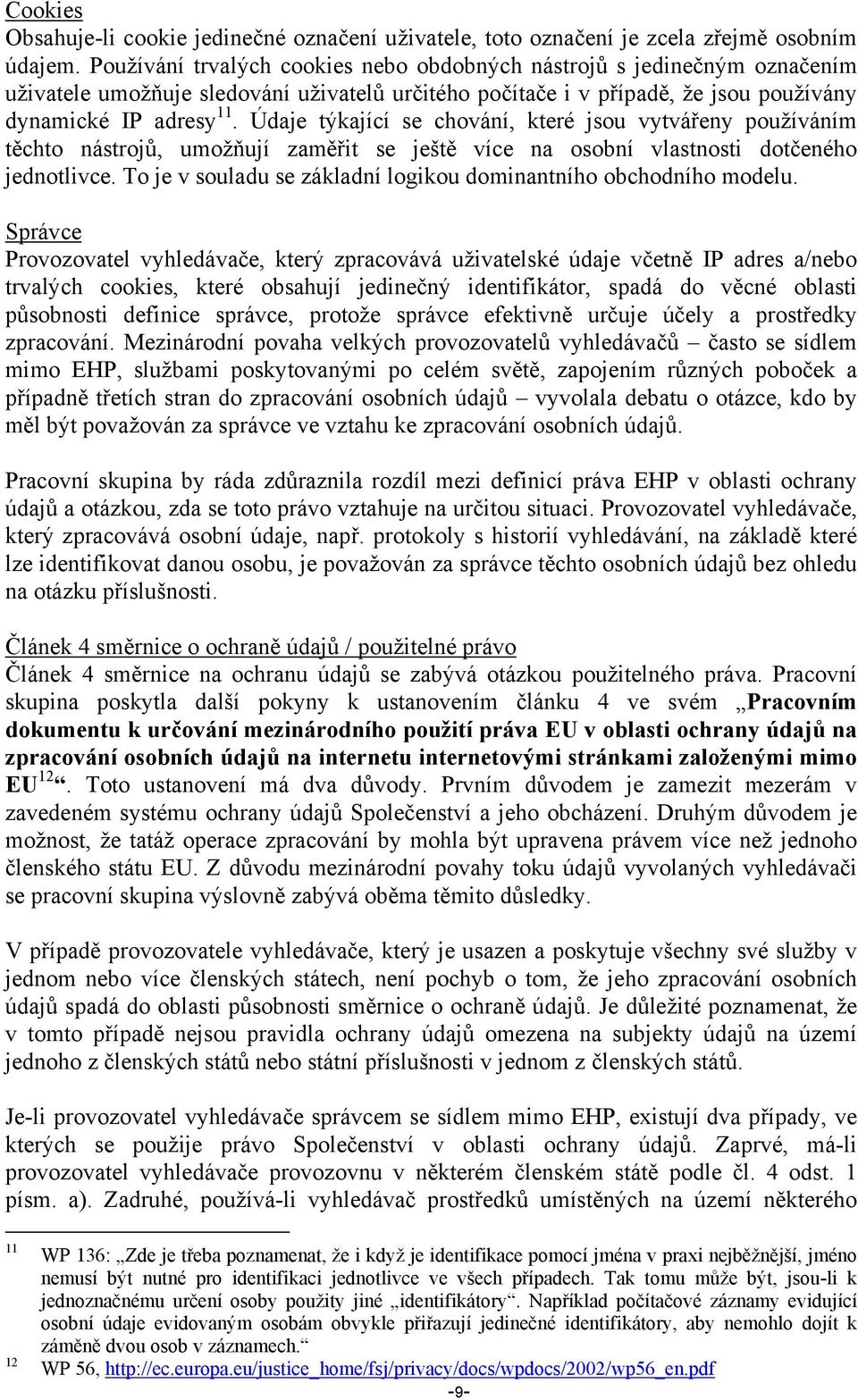 Údaje týkající se chování, které jsou vytvářeny používáním těchto nástrojů, umožňují zaměřit se ještě více na osobní vlastnosti dotčeného jednotlivce.