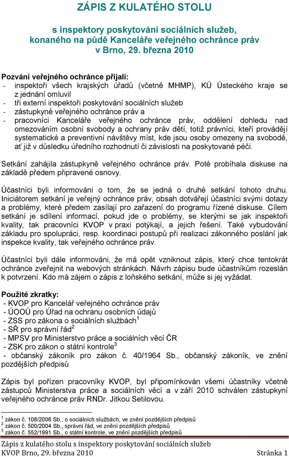 zástupkyně veřejného ochránce práv a - pracovníci Kanceláře veřejného ochránce práv, oddělení dohledu nad omezováním osobní svobody a ochrany práv dětí, totiž právníci, kteří provádějí systematické a