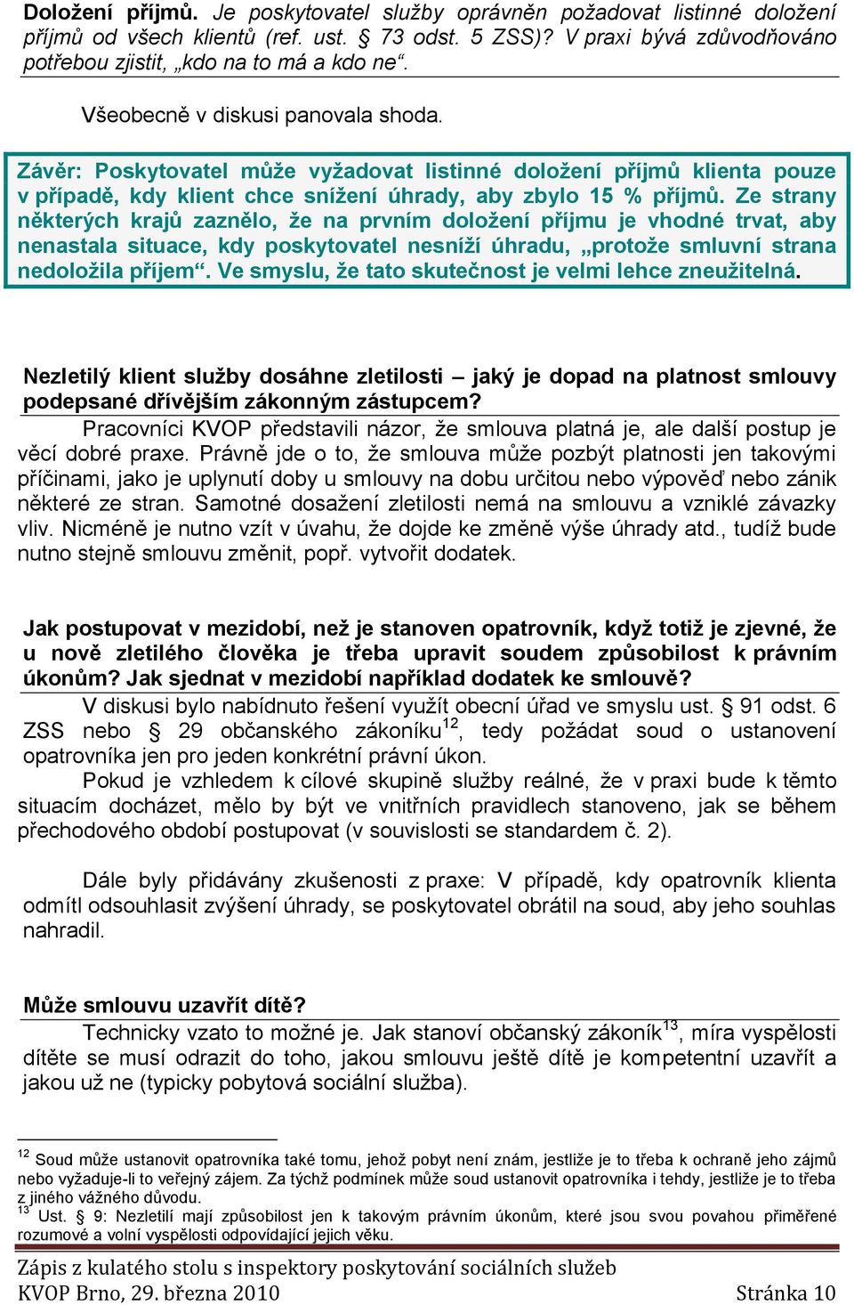 Ze strany některých krajů zaznělo, že na prvním doložení příjmu je vhodné trvat, aby nenastala situace, kdy poskytovatel nesníží úhradu, protože smluvní strana nedoložila příjem.