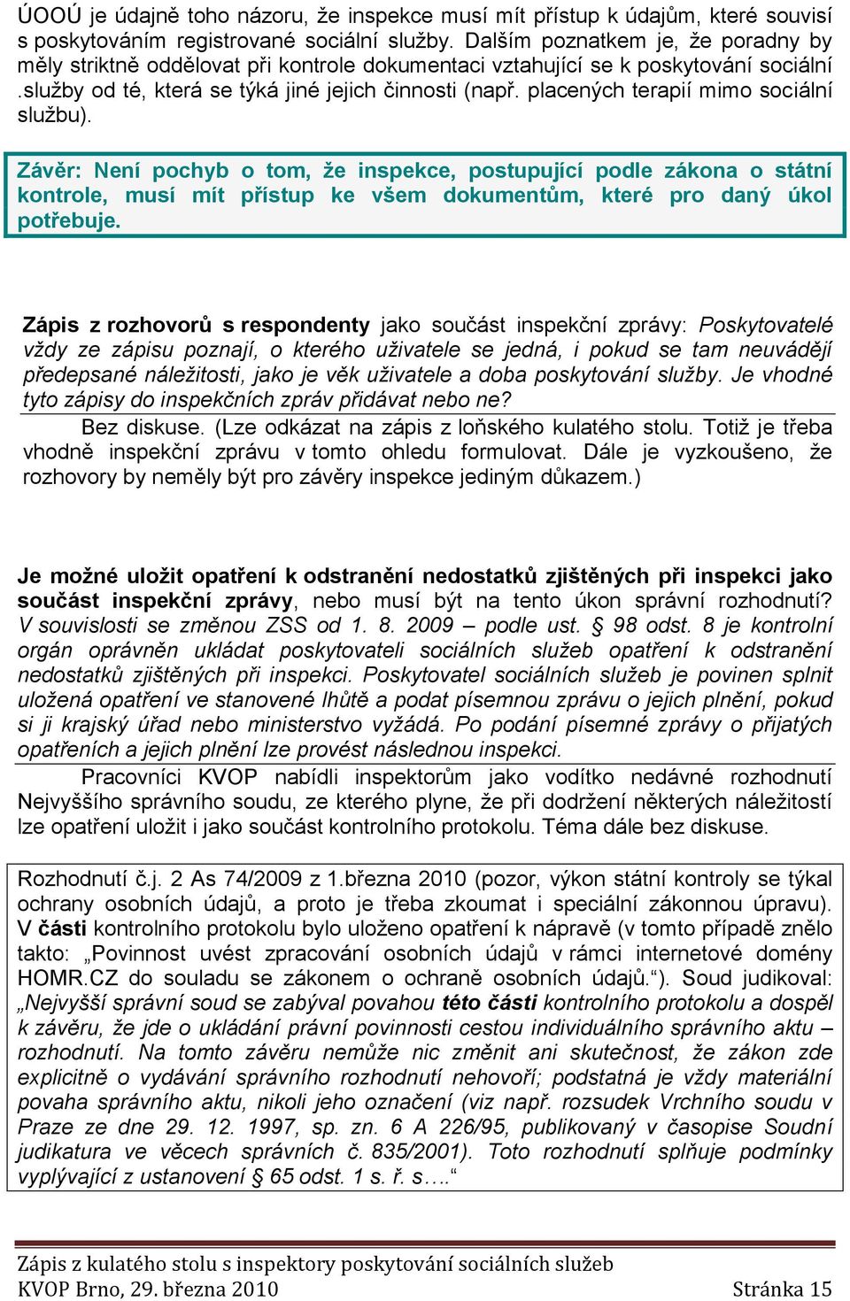 placených terapií mimo sociální službu). Závěr: Není pochyb o tom, že inspekce, postupující podle zákona o státní kontrole, musí mít přístup ke všem dokumentům, které pro daný úkol potřebuje.