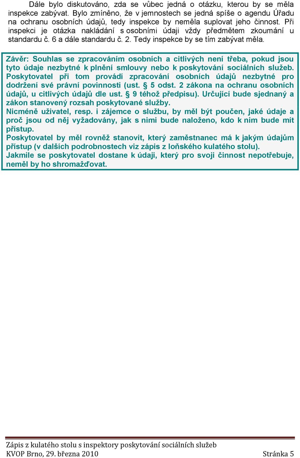 Při inspekci je otázka nakládání s osobními údaji vždy předmětem zkoumání u standardu č. 6 a dále standardu č. 2. Tedy inspekce by se tím zabývat měla.