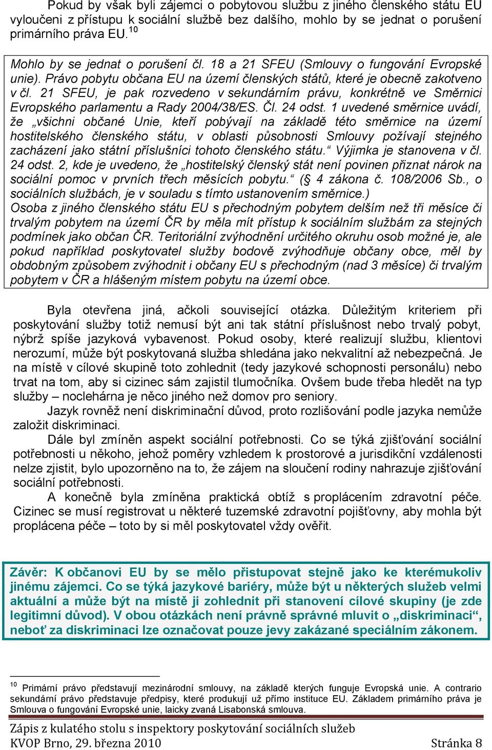 21 SFEU, je pak rozvedeno v sekundárním právu, konkrétně ve Směrnici Evropského parlamentu a Rady 2004/38/ES. Čl. 24 odst.