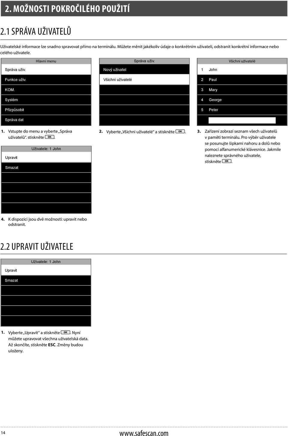 Systém Přizpůsobit Správa dat Nový uživatel Všichni uživatelé 1 John 2 Paul 3 Mary 4 George 5 Peter 1. Vstupte do menu a vyberte Správa uživatelů. Upravit Smazat Uživatele: 1 John 2.