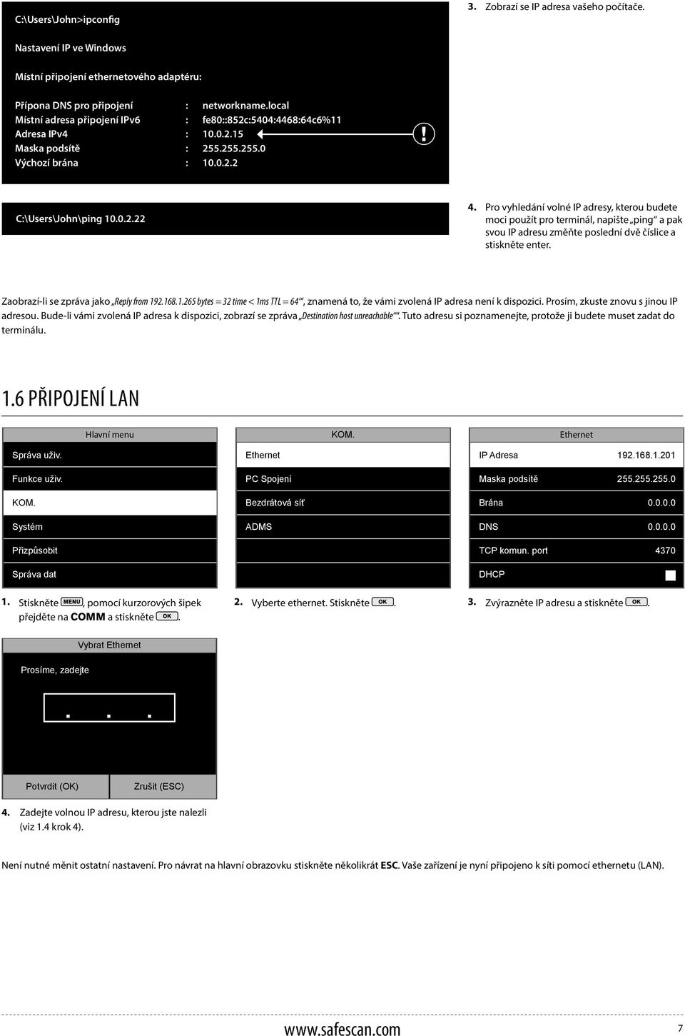 Pro vyhledání volné IP adresy, kterou budete moci použít pro terminál, napište ping a pak svou IP adresu změňte poslední dvě číslice a stiskněte enter. Zaobrazí-li se zpráva jako Reply from 19