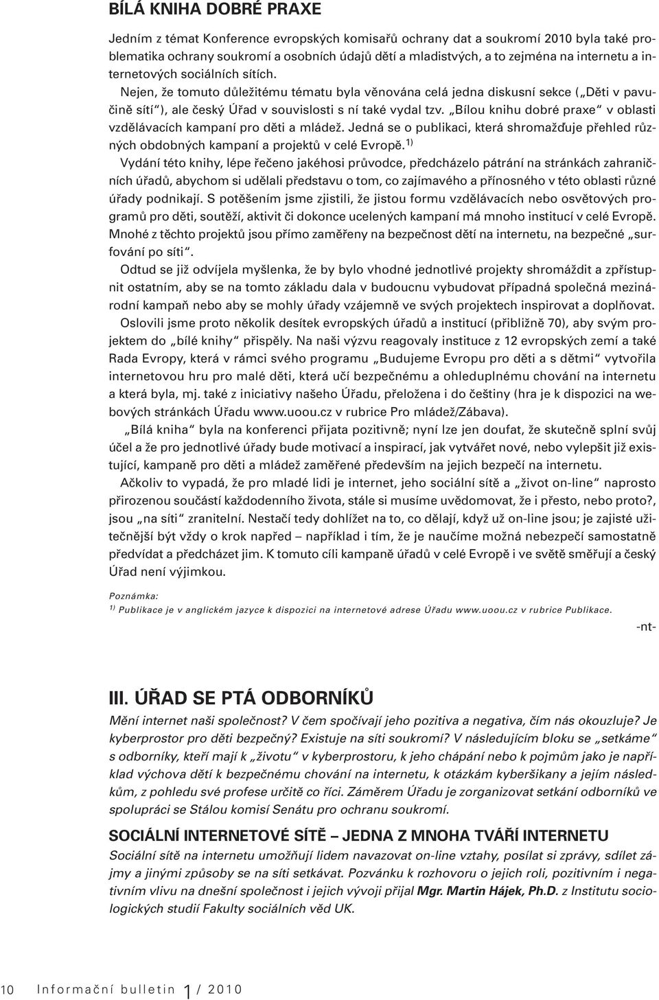 Bílou knihu dobré praxe v oblasti vzdělávacích kampaní pro děti a mládež. Jedná se o publikaci, která shromažďuje přehled různých obdobných kampaní a projektů v celé Evropě.