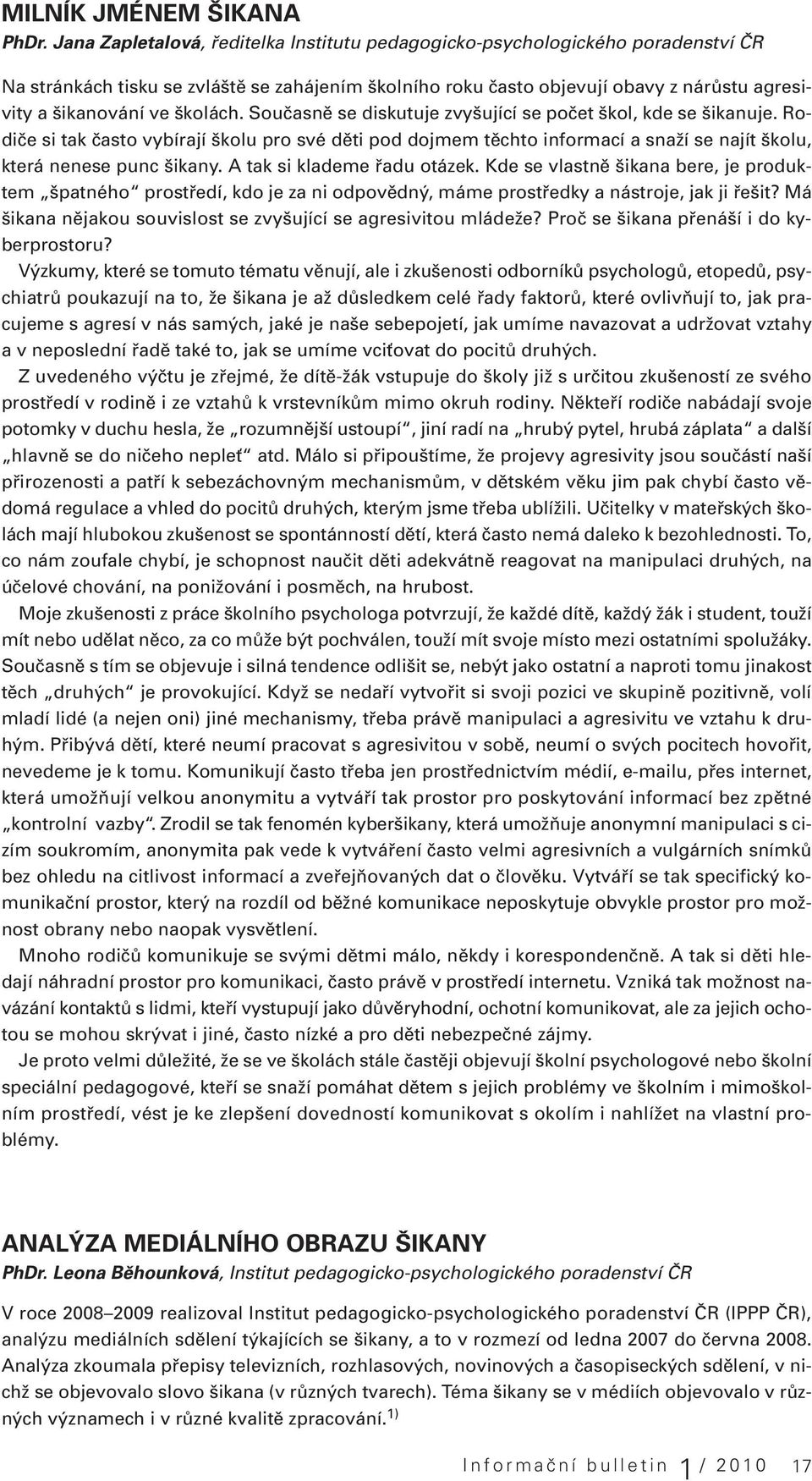 školách. Současně se diskutuje zvyšující se počet škol, kde se šikanuje. Rodiče si tak často vybírají školu pro své děti pod dojmem těchto informací a snaží se najít školu, která nenese punc šikany.