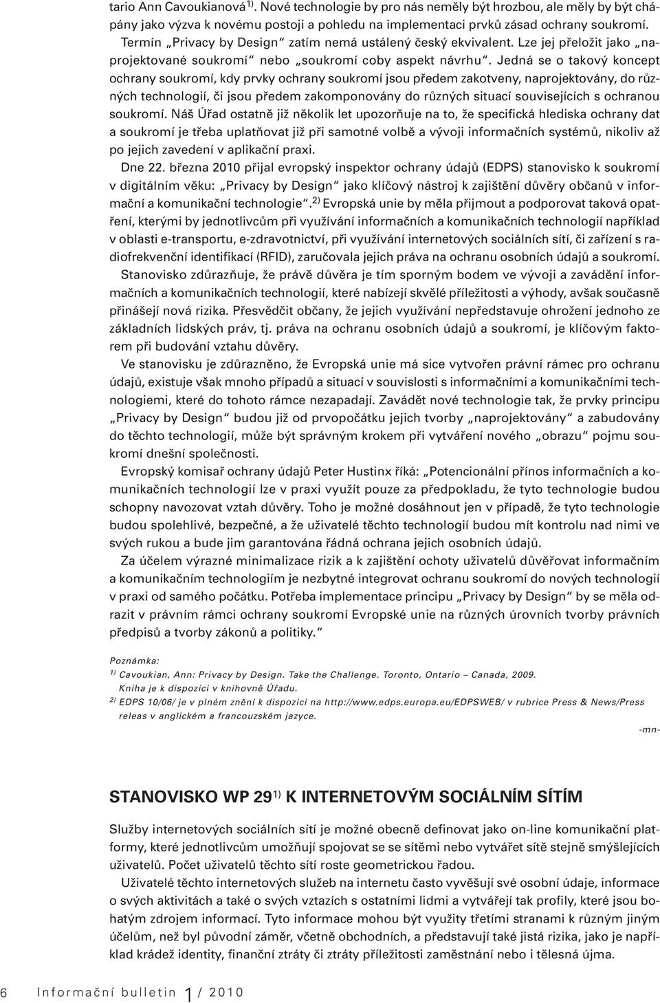 Jedná se o takový koncept ochrany soukromí, kdy prvky ochrany soukromí jsou předem zakotveny, naprojektovány, do různých technologií, či jsou předem zakomponovány do různých situací souvisejících s