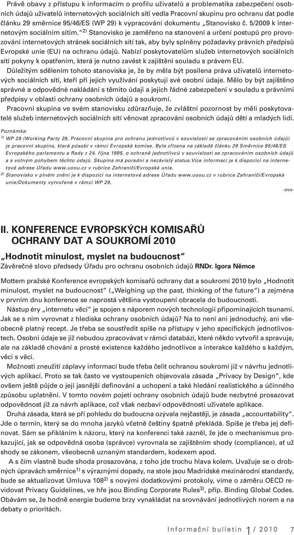 2) Stanovisko je zaměřeno na stanovení a určení postupů pro provozování internetových stránek sociálních sítí tak, aby byly splněny požadavky právních předpisů Evropské unie (EU) na ochranu údajů.