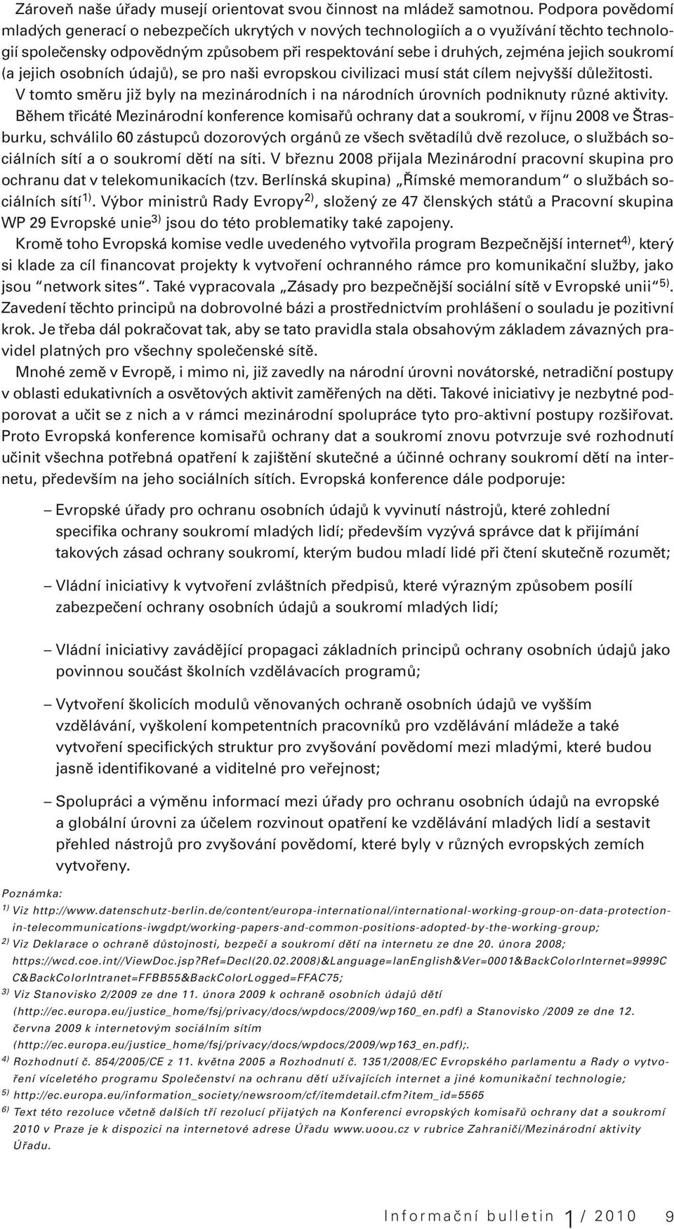 soukromí (a jejich osobních údajů), se pro naši evropskou civilizaci musí stát cílem nejvyšší důležitosti. V tomto směru již byly na mezinárodních i na národních úrovních podniknuty různé aktivity.