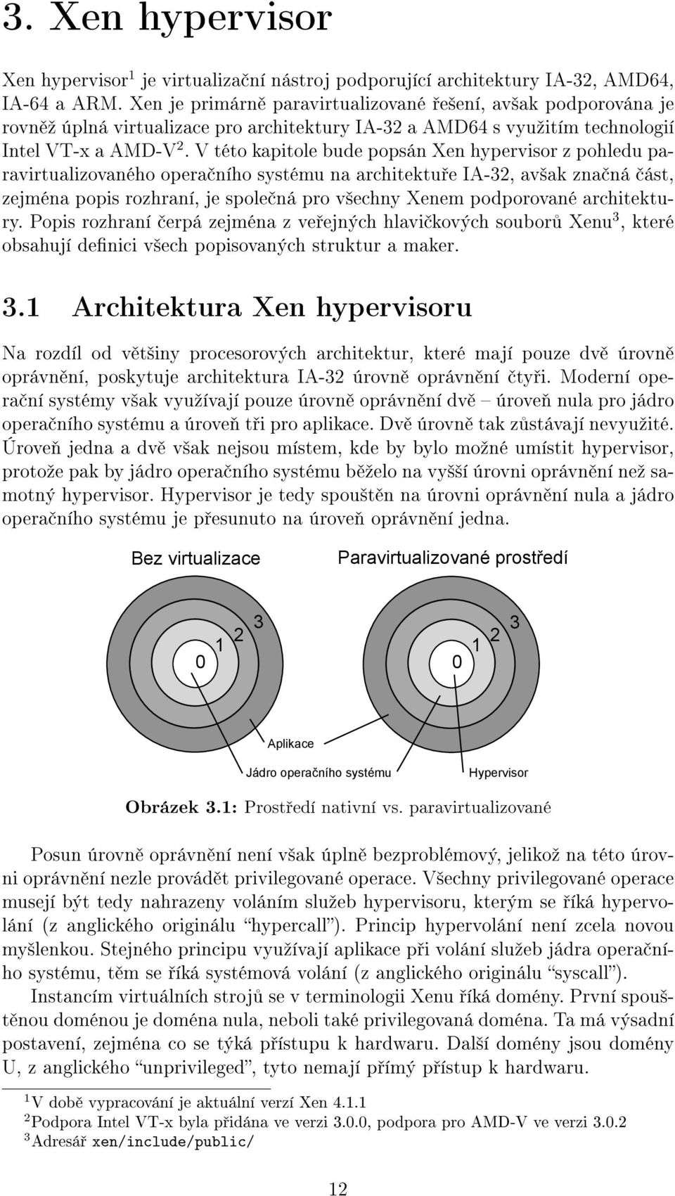 V této kapitole bude popsán Xen hypervisor z pohledu paravirtualizovaného opera ního systému na architektu e IA-32, av²ak zna ná ást, zejména popis rozhraní, je spole ná pro v²echny Xenem podporované