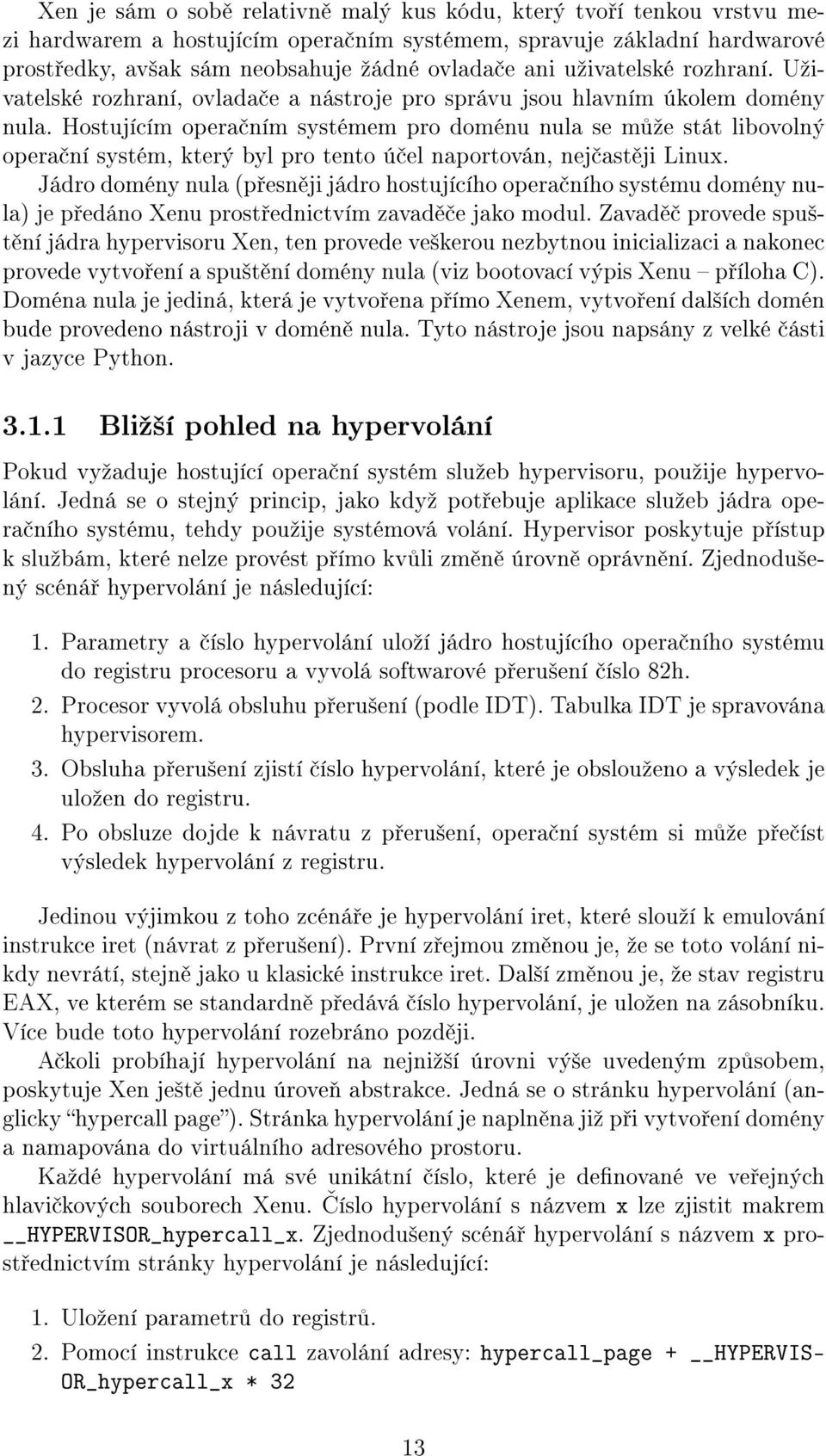 Hostujícím opera ním systémem pro doménu nula se m ºe stát libovolný opera ní systém, který byl pro tento ú el naportován, nej ast ji Linux.