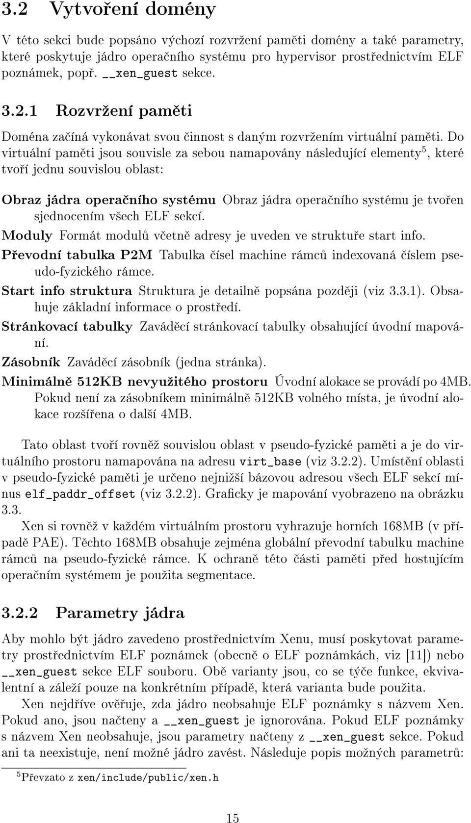 Do virtuální pam ti jsou souvisle za sebou namapovány následující elementy 5, které tvo í jednu souvislou oblast: Obraz jádra opera ního systému Obraz jádra opera ního systému je tvo en sjednocením