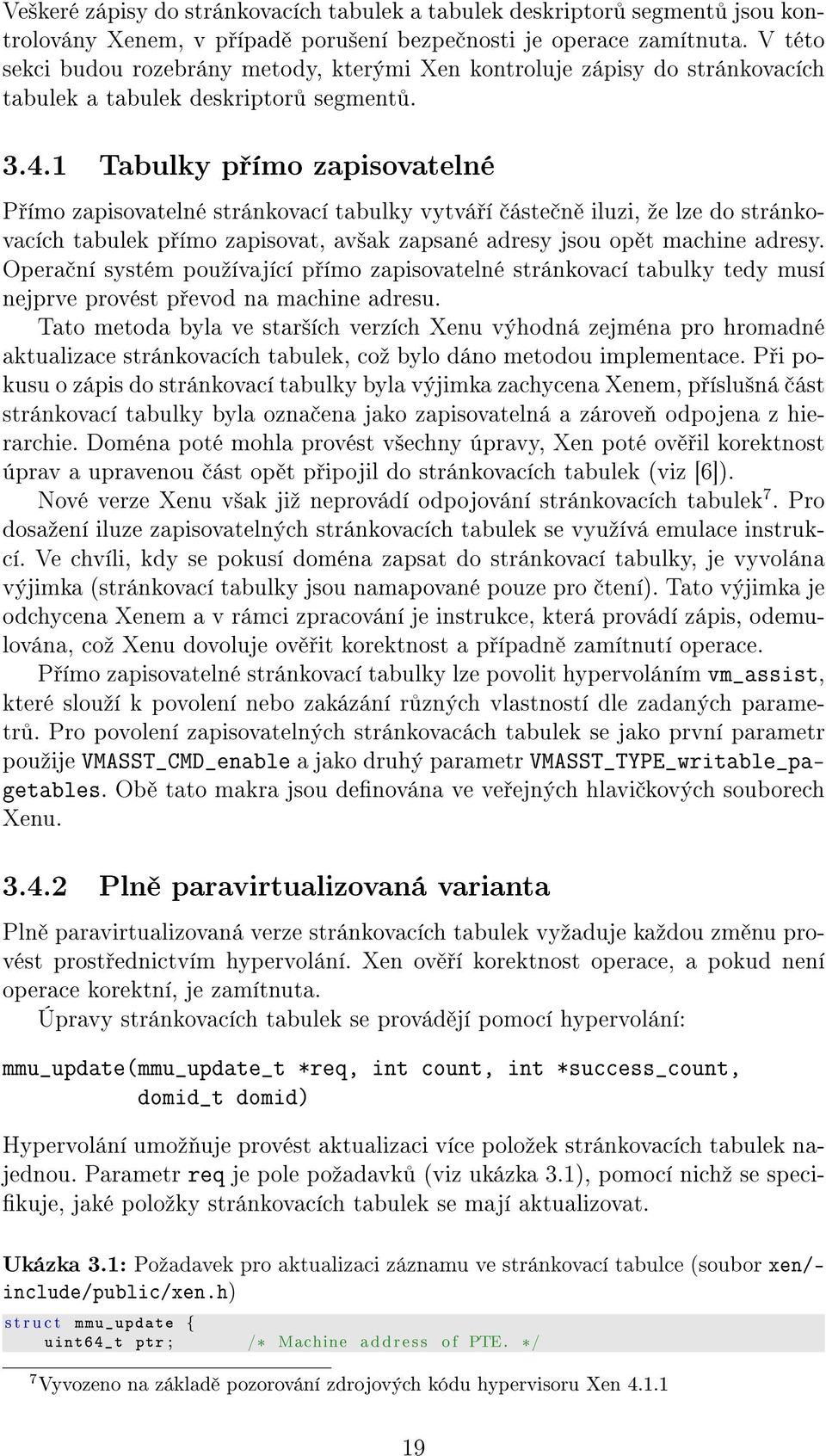 1 Tabulky p ímo zapisovatelné P ímo zapisovatelné stránkovací tabulky vytvá í áste n iluzi, ºe lze do stránkovacích tabulek p ímo zapisovat, av²ak zapsané adresy jsou op t machine adresy.