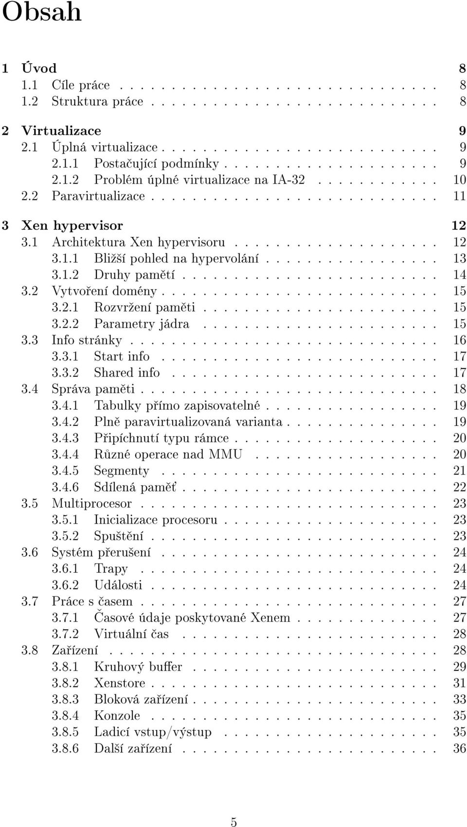 ................ 13 3.1.2 Druhy pam tí......................... 14 3.2 Vytvo ení domény........................... 15 3.2.1 Rozvrºení pam ti....................... 15 3.2.2 Parametry jádra....................... 15 3.3 Info stránky.