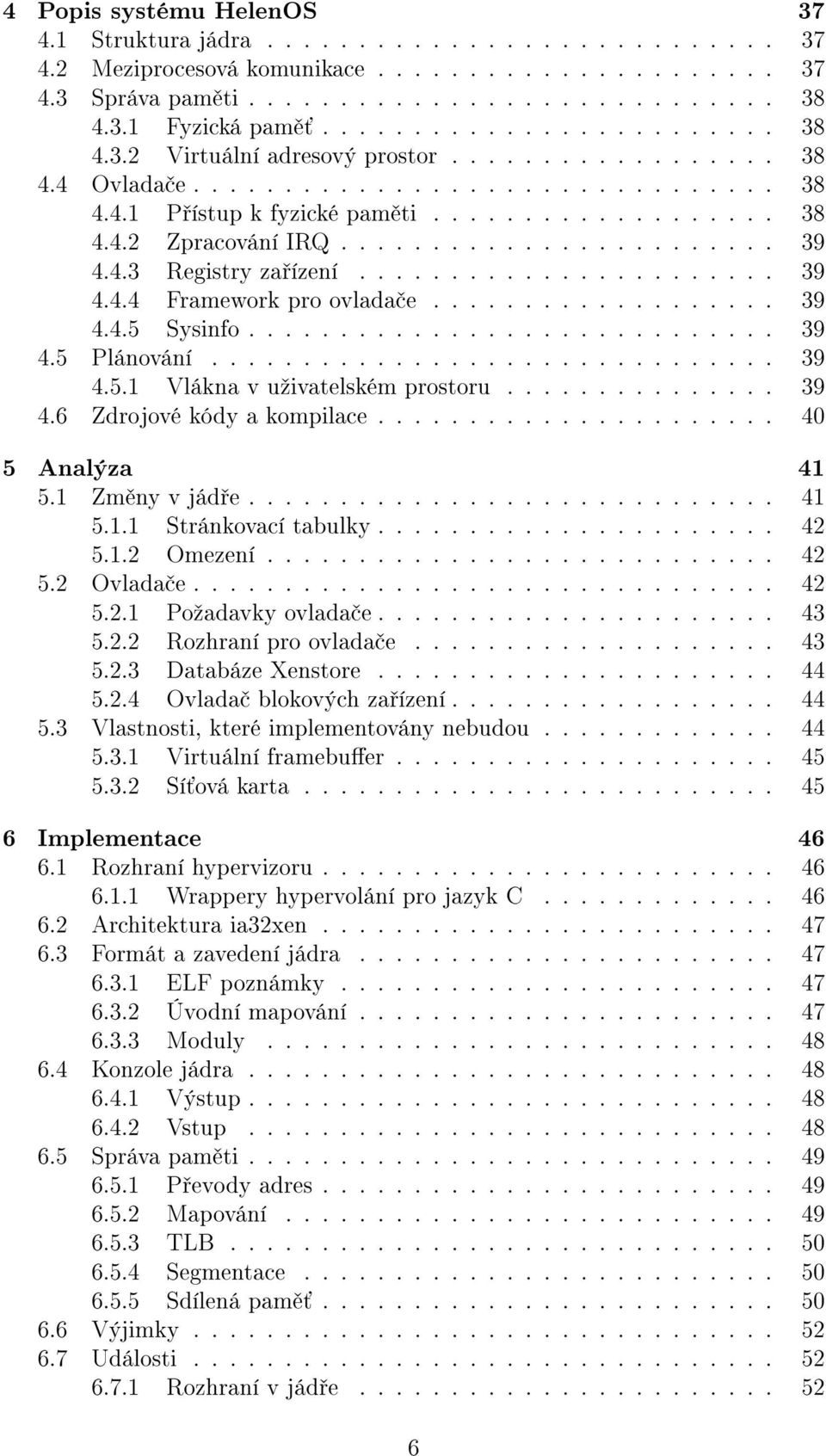 ....................... 39 4.4.3 Registry za ízení....................... 39 4.4.4 Framework pro ovlada e................... 39 4.4.5 Sysinfo............................. 39 4.5 Plánování............................... 39 4.5.1 Vlákna v uºivatelském prostoru.