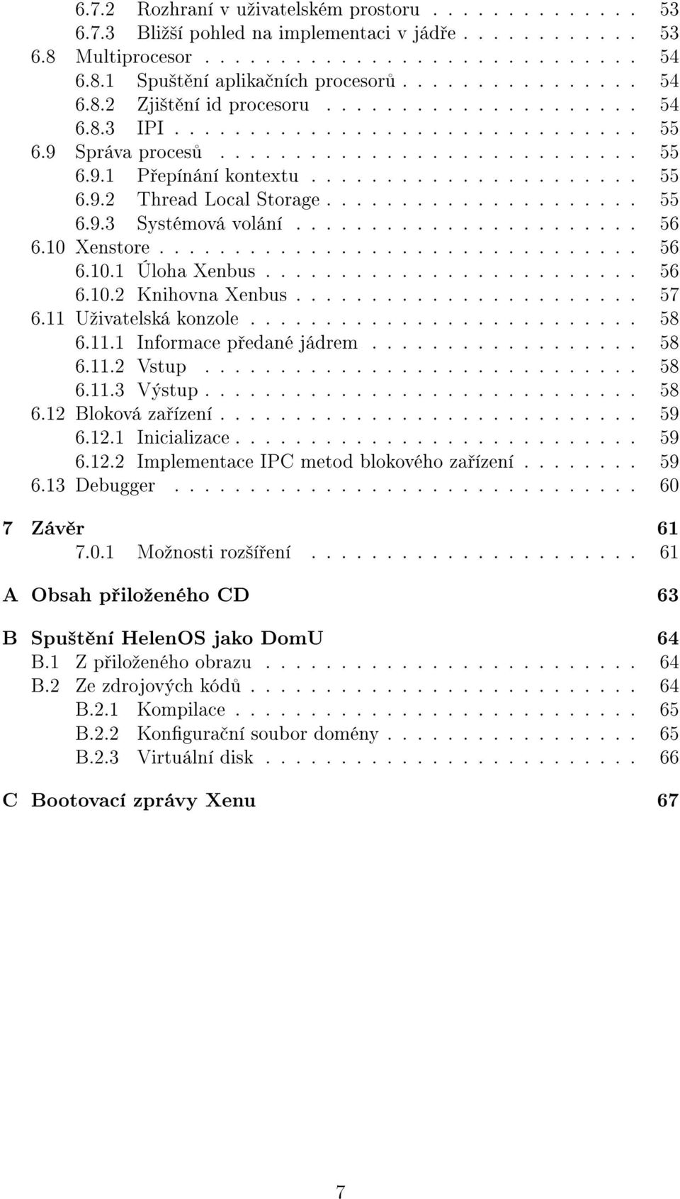 .................... 55 6.9.3 Systémová volání....................... 56 6.10 Xenstore................................ 56 6.10.1 Úloha Xenbus......................... 56 6.10.2 Knihovna Xenbus....................... 57 6.