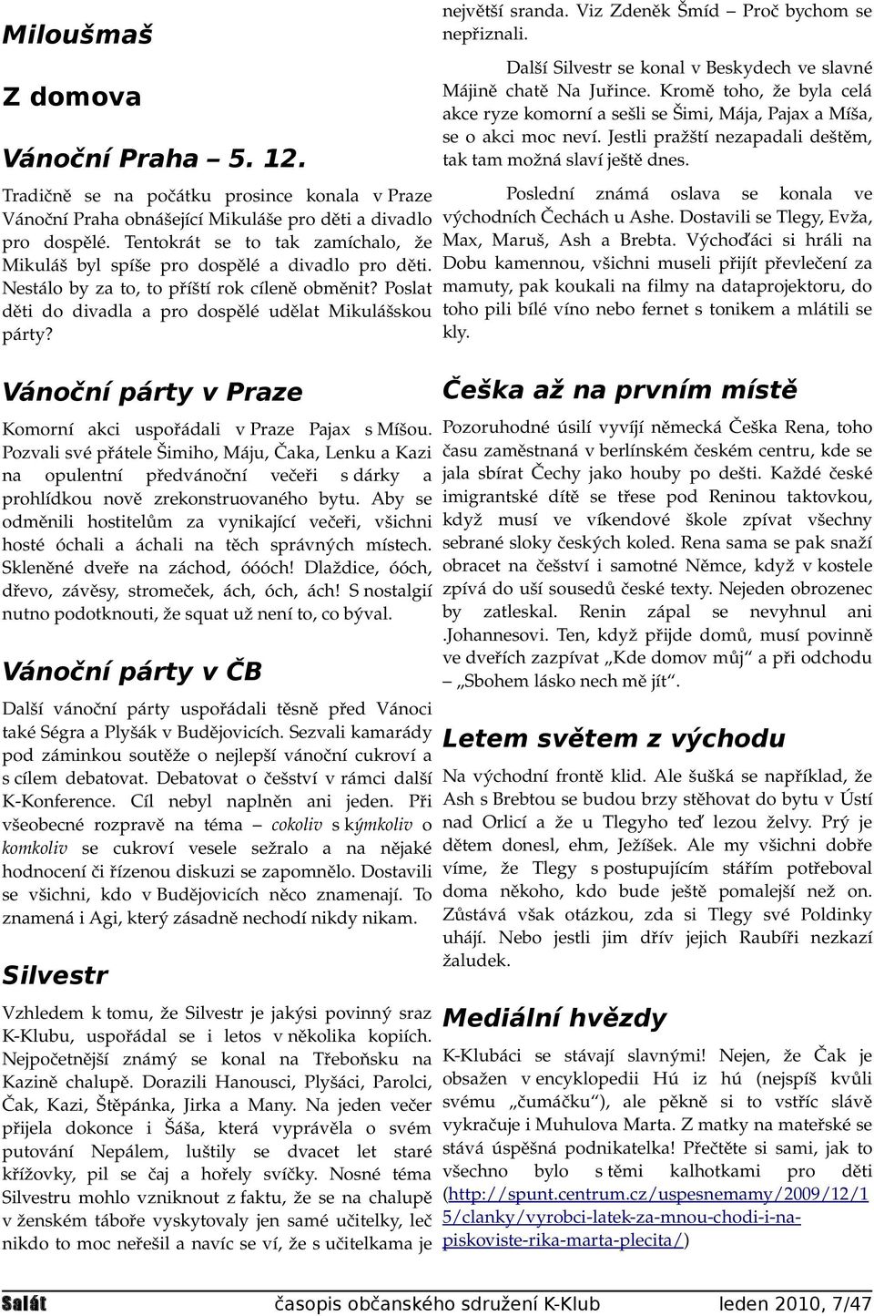 Tradičně se na počátku prosince konala v Praze Vánoční Praha obnášející Mikuláše pro děti a divadlo pro dospělé. Tentokrát se to tak zamíchalo, že Mikuláš byl spíše pro dospělé a divadlo pro děti.