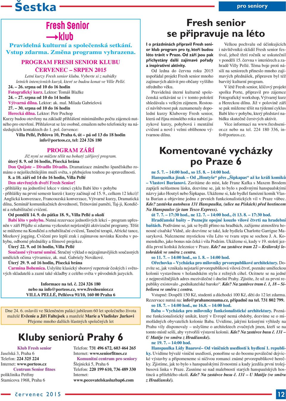 srpna od 10 do 14 hodin Výtvarná dílna. Lektor: ak. mal. Milada Gabrielová 27. 30. srpna od 10 do 16 hodin Herecká dílna.