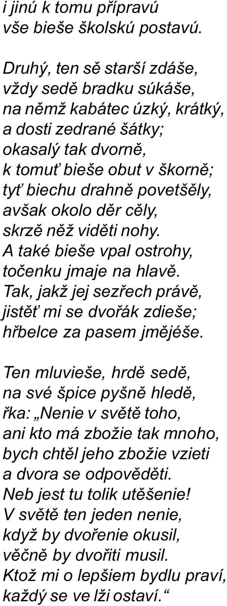 povetšìly, avšak okolo dìr cìly, skrzì nìž vidìti nohy. A také bieše vpal ostrohy, toèenku jmaje na hlavì.