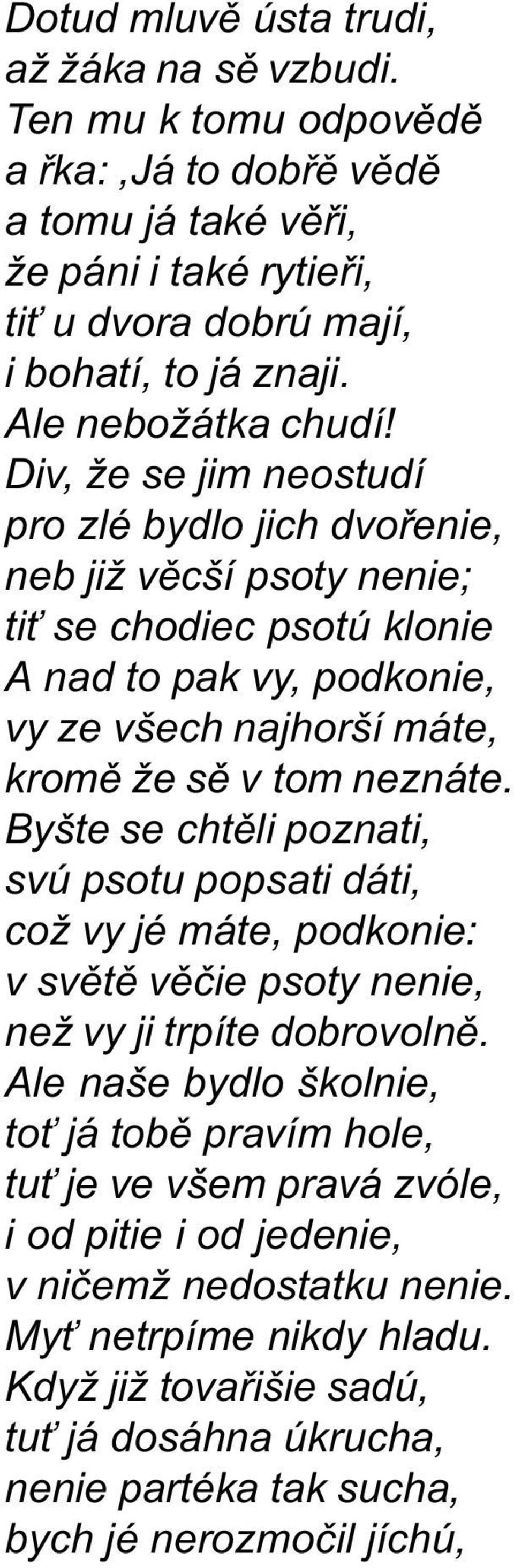 Div, že se jim neostudí pro zlé bydlo jich dvoøenie, neb již vìcší psoty nenie; ti se chodiec psotú klonie A nad to pak vy, podkonie, vy ze všech najhorší máte, kromì že sì v tom neznáte.