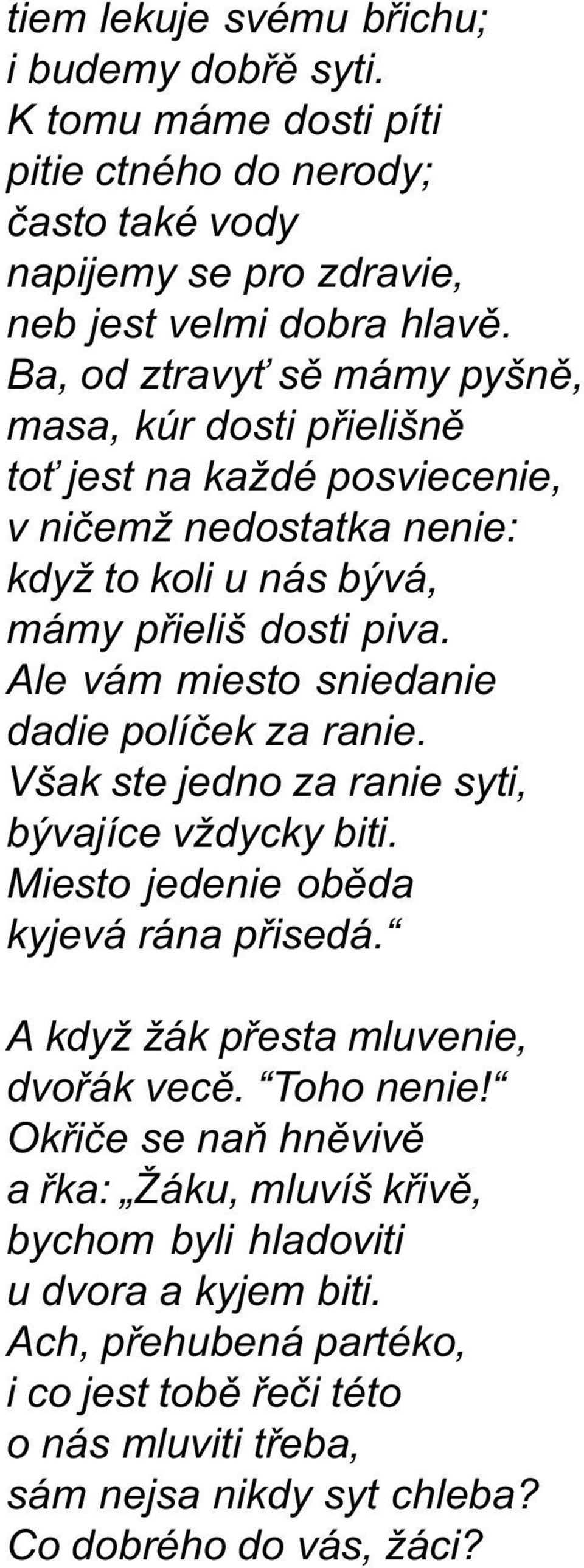 Ale vám miesto sniedanie dadie políèek za ranie. Však ste jedno za ranie syti, bývajíce vždycky biti. Miesto jedenie obìda kyjevá rána pøisedá. A když žák pøesta mluvenie, dvoøák vecì.