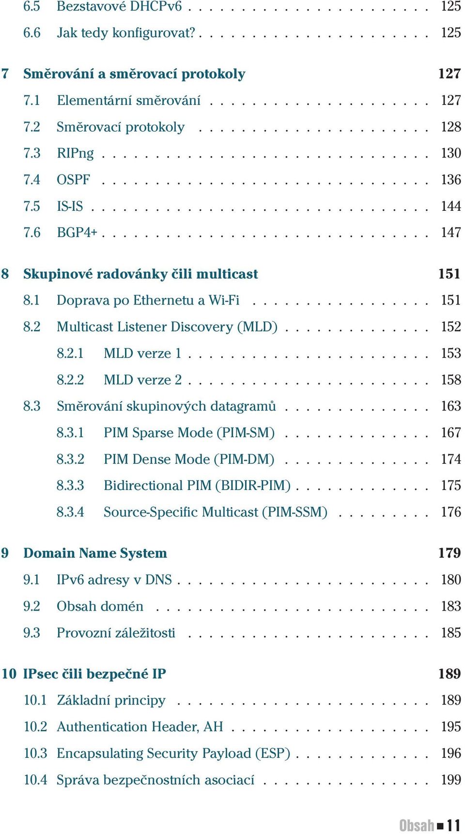 .............................. 147 8 Skupinové radovánky čili multicast 151 8.1 Doprava po Ethernetu a Wi-Fi................. 151 8.2 Multicast Listener Discovery (MLD).............. 152 8.2.1 MLD verze 1.