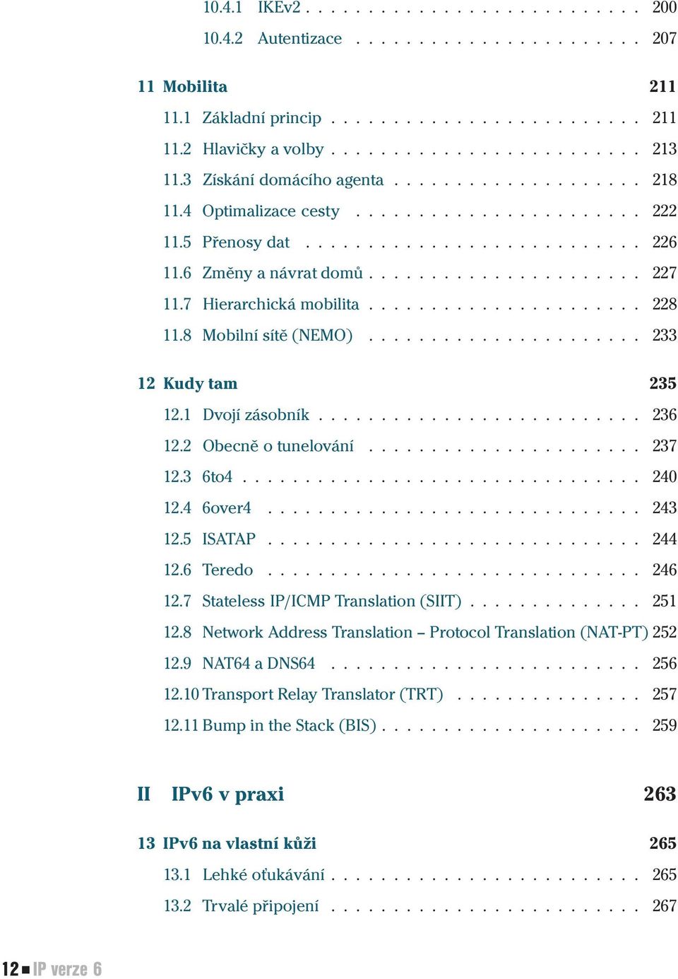 7 Hierarchická mobilita...................... 228 11.8 Mobilní sítě (NEMO)...................... 233 12 Kudy tam 235 12.1 Dvojí zásobník.......................... 236 12.2 Obecně o tunelování...................... 237 12.