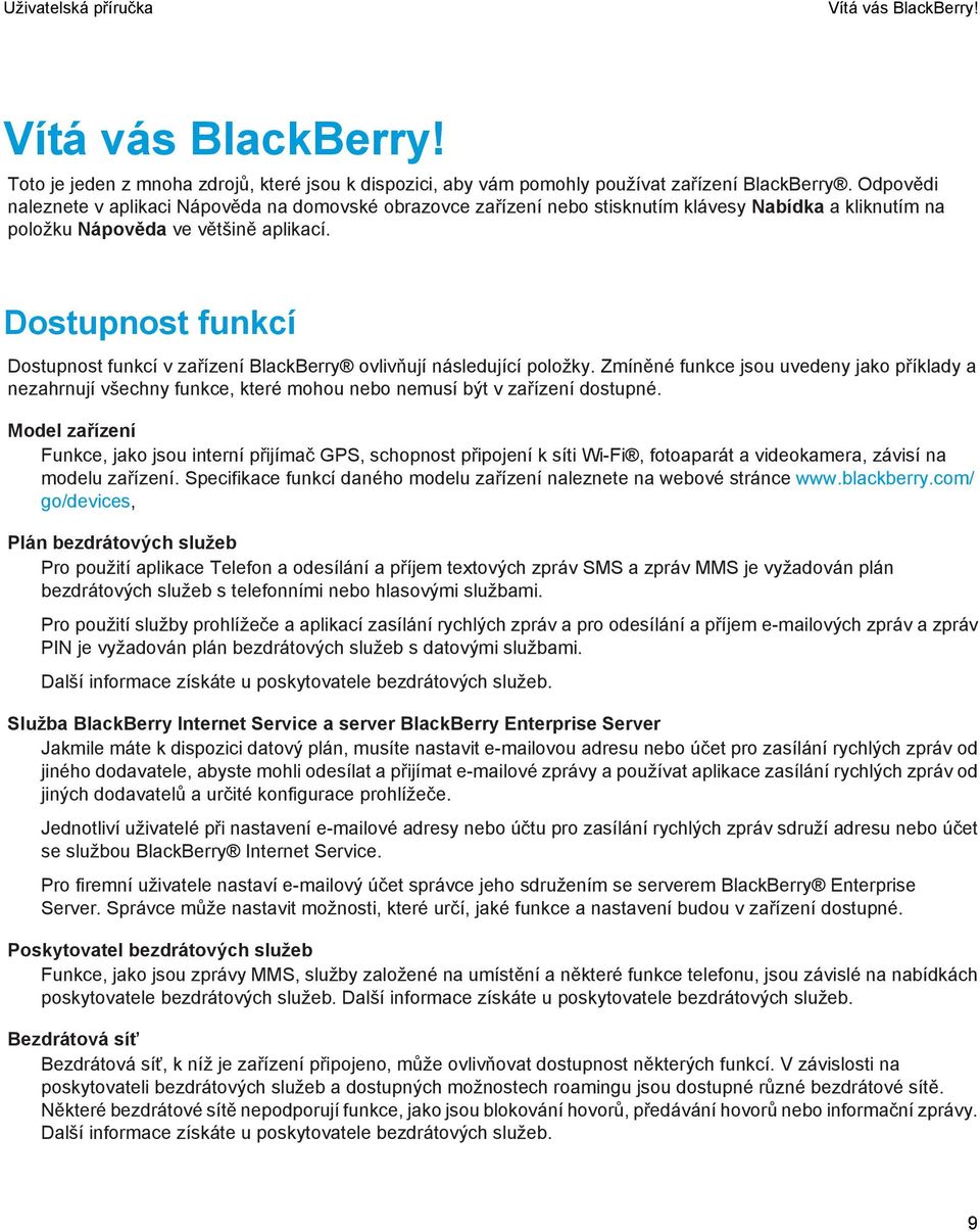 Dostupnost funkcí Dostupnost funkcí v zařízení BlackBerry ovlivňují následující položky.