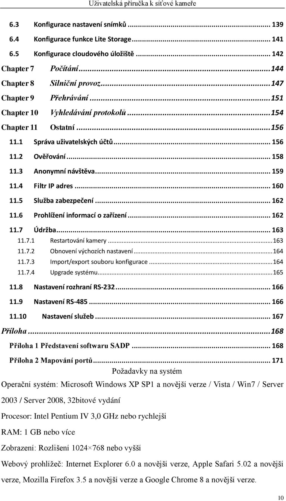 4 Filtr IP adres... 160 11.5 Služba zabezpečení... 162 11.6 Prohlížení informací o zařízení... 162 11.7 Údržba... 163 11.7.1 Restartováníkamery... 163 11.7.2 Obnovenívýchozích nastavení... 164 11.7.3 Import/export souboru konfigurace.