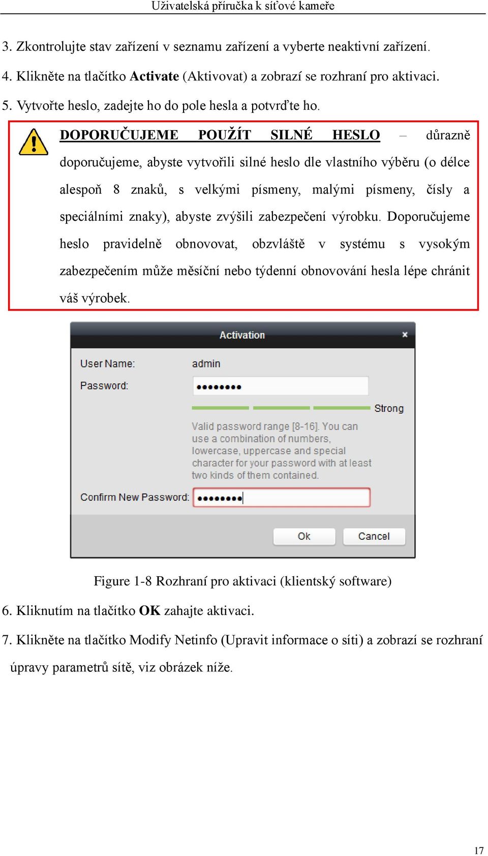 DOPORUČUJEME POUŽÍT SILNÉ HESLO důrazně doporučujeme, abyste vytvořili silné heslo dle vlastního výběru (o délce alespoň 8 znaků, s velkými písmeny, malými písmeny, čísly a speciálními znaky), abyste