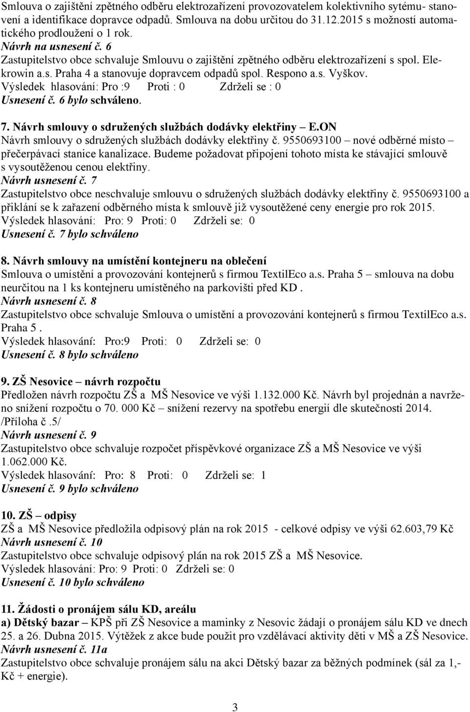 Respono a.s. Vyškov. Výsledek hlasování: Pro :9 Proti : 0 Zdrželi se : 0 Usnesení č. 6 bylo schváleno. 7. Návrh smlouvy o sdružených službách dodávky elektřiny E.