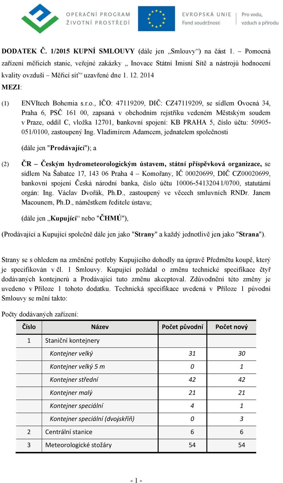 DIČ: CZ47119209, se sídlem Ovocná 34, Praha 6, PSČ 161 00, zapsaná v obchodním rejstříku vedeném Městským soudem v Praze, oddíl C, vložka 12701, bankovní spojení: KB PRAHA P 5, číslo účtu: