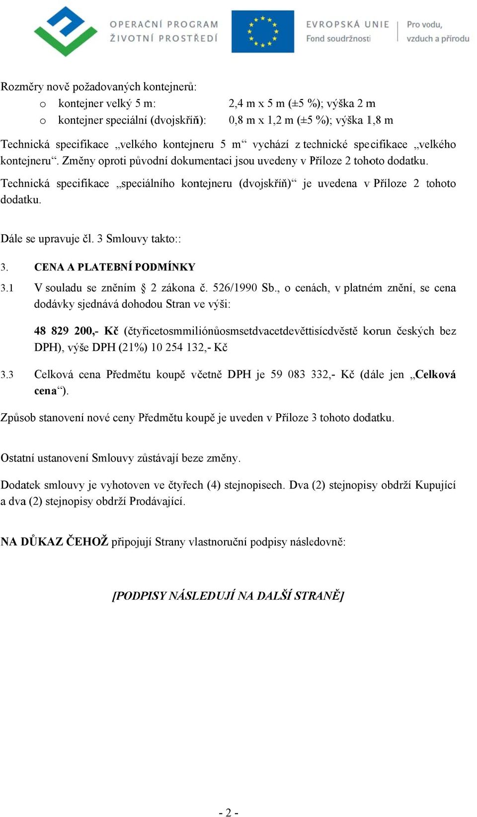 Technická specifikace speciálního kontejneru (dvojskříň) je dodatku. uvedena v Příloze 2 tohoto t Dále se upravuje čl. 3 Smlouvy takto:: 3. 3.1 CENA A PLATEBNÍ PODMÍNKY V souladu se zněním 2 zákona č.