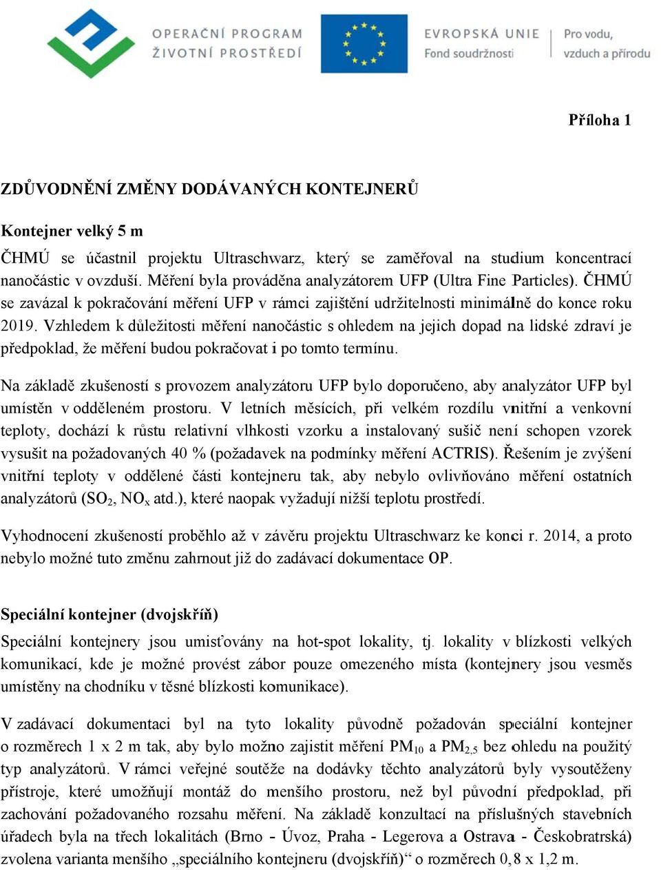 Vzhledem k důležitostii měření nanočástic s ohledem na jejich dopad na lidské zdraví je předpoklad, že měření budou pokračovat i po tomto termínu.