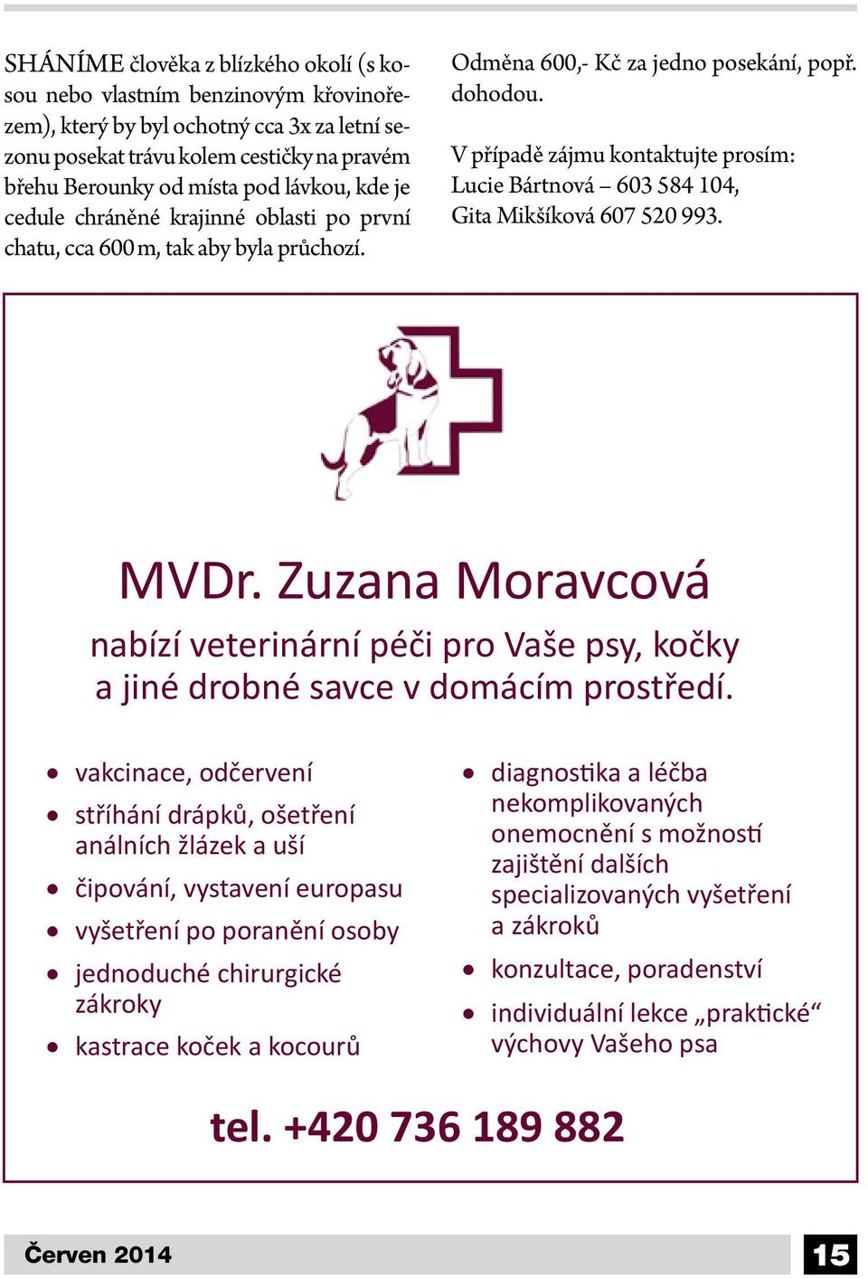 V případě zájmu kontaktujte prosím: Lucie Bártnová 603 584 104, Gita Mikšíková 607 520 993. MVDr. Zuzana Moravcová nabízí veterinární péči pro Vaše psy, kočky a jiné drobné savce v domácím prostředí.