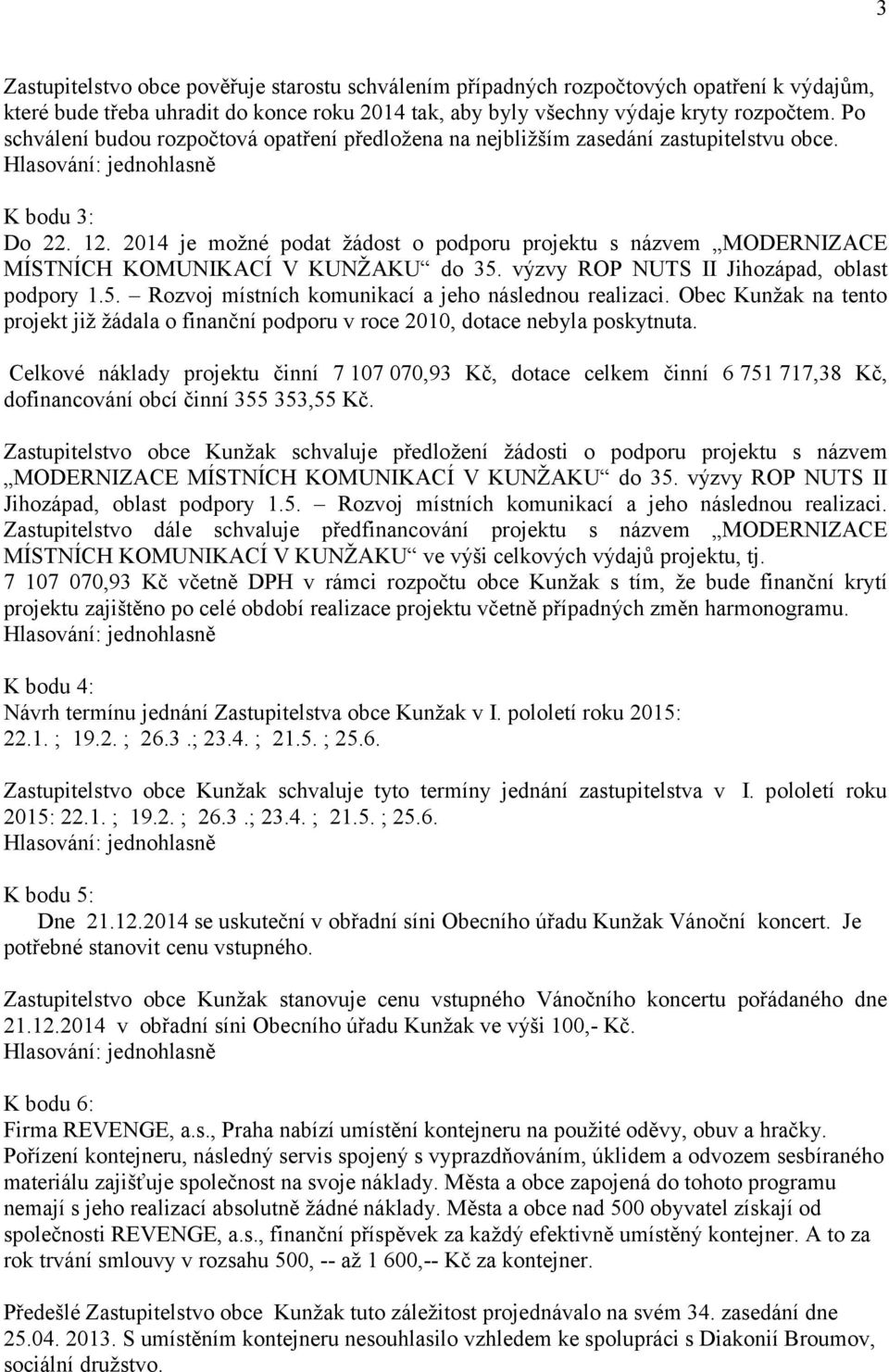 2014 je možné podat žádost o podporu projektu s názvem MODERNIZACE MÍSTNÍCH KOMUNIKACÍ V KUNŽAKU do 35. výzvy ROP NUTS II Jihozápad, oblast podpory 1.5. Rozvoj místních komunikací a jeho následnou realizaci.