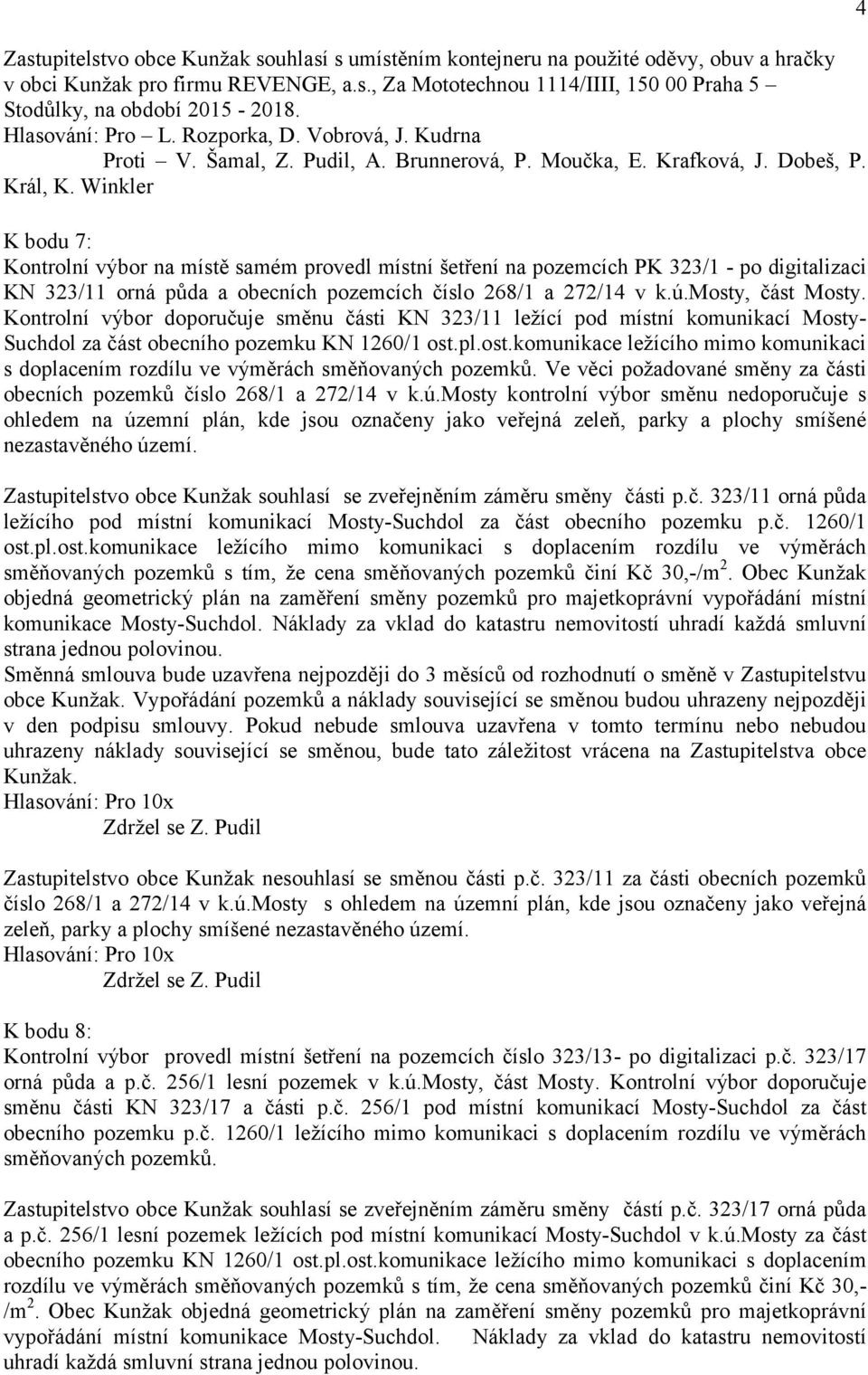 Winkler K bodu 7: Kontrolní výbor na místě samém provedl místní šetření na pozemcích PK 323/1 - po digitalizaci KN 323/11 orná půda a obecních pozemcích číslo 268/1 a 272/14 v k.ú.mosty, část Mosty.