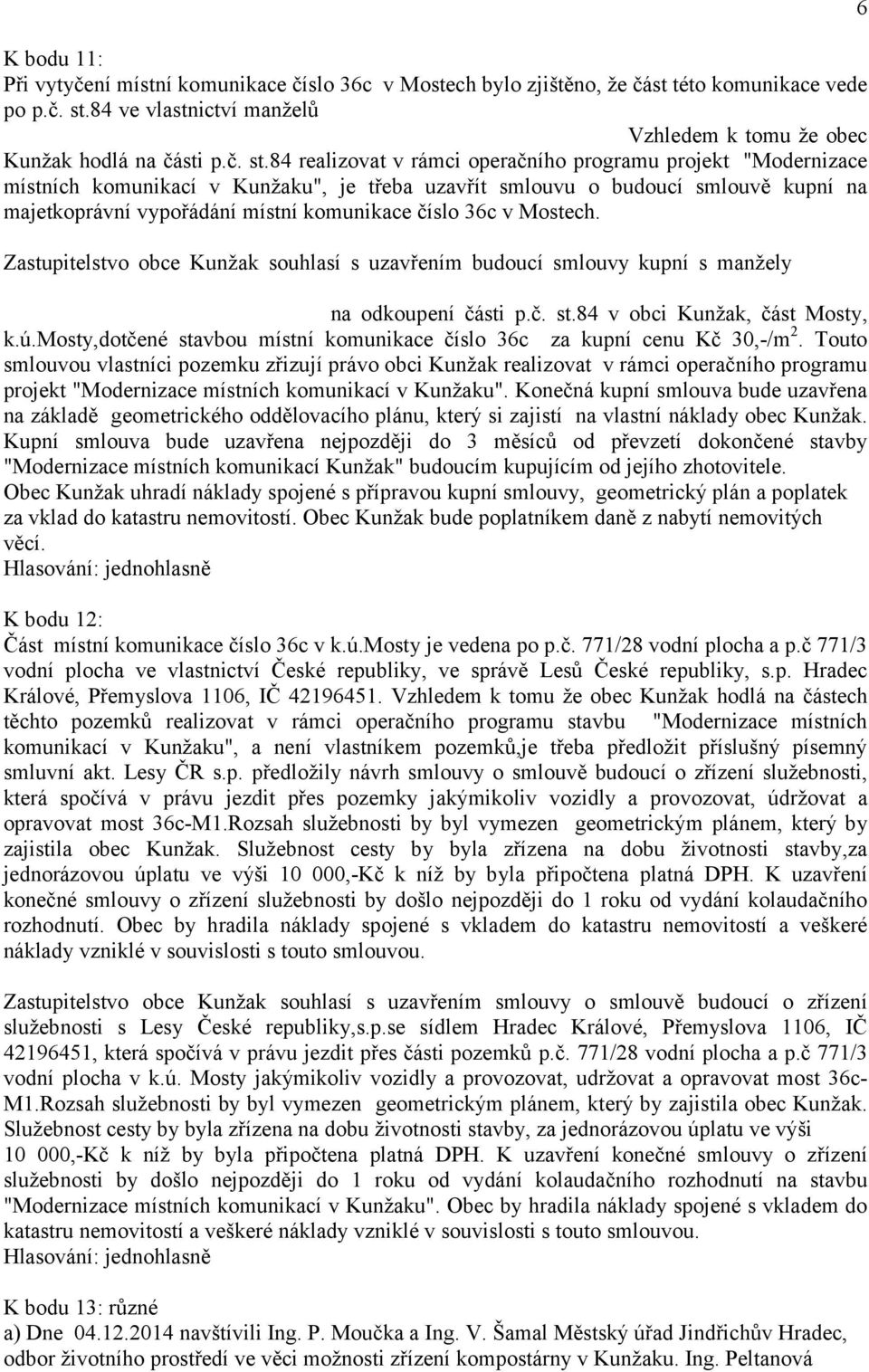 84 realizovat v rámci operačního programu projekt "Modernizace místních komunikací v Kunžaku", je třeba uzavřít smlouvu o budoucí smlouvě kupní na majetkoprávní vypořádání místní komunikace číslo 36c